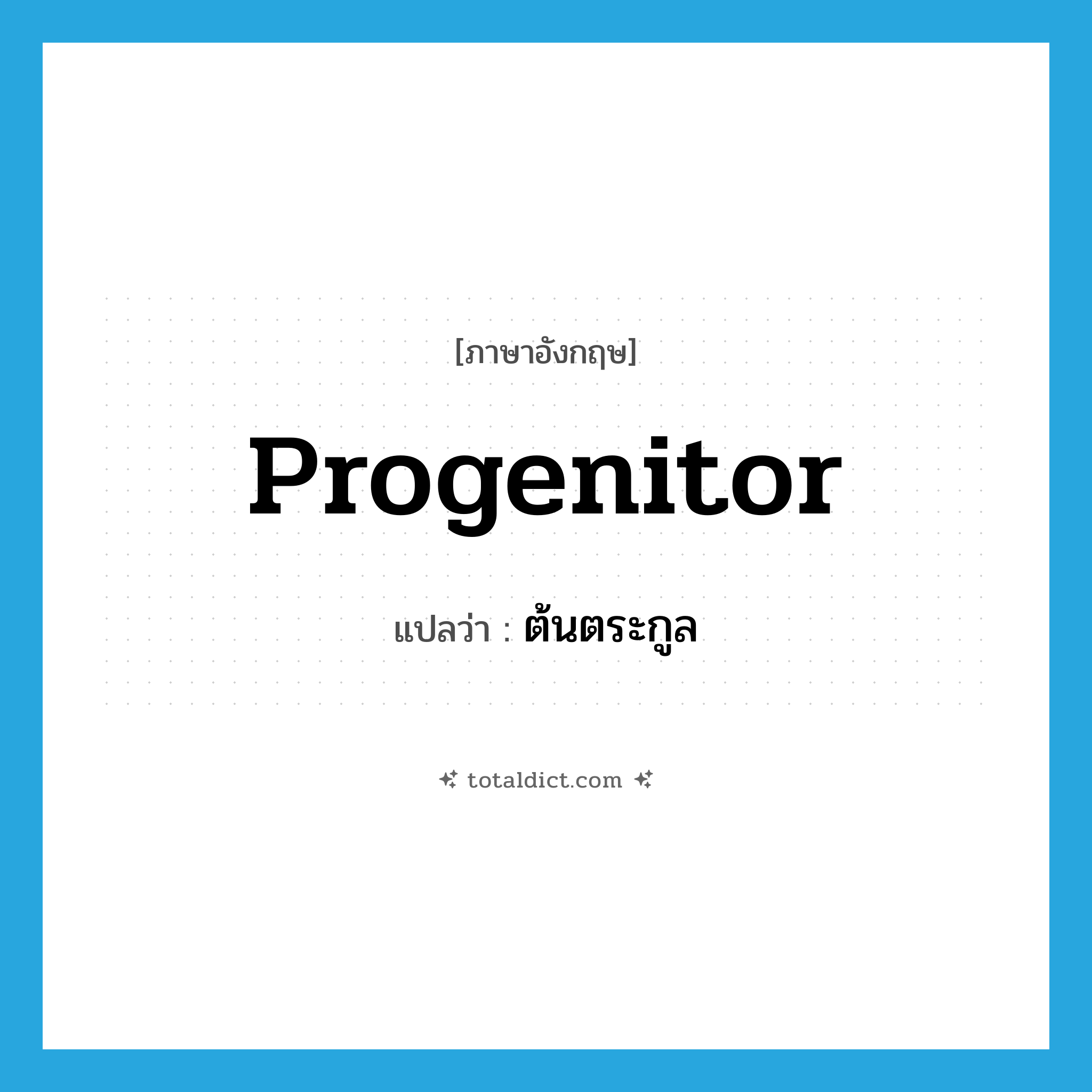 progenitor แปลว่า?, คำศัพท์ภาษาอังกฤษ progenitor แปลว่า ต้นตระกูล ประเภท N หมวด N