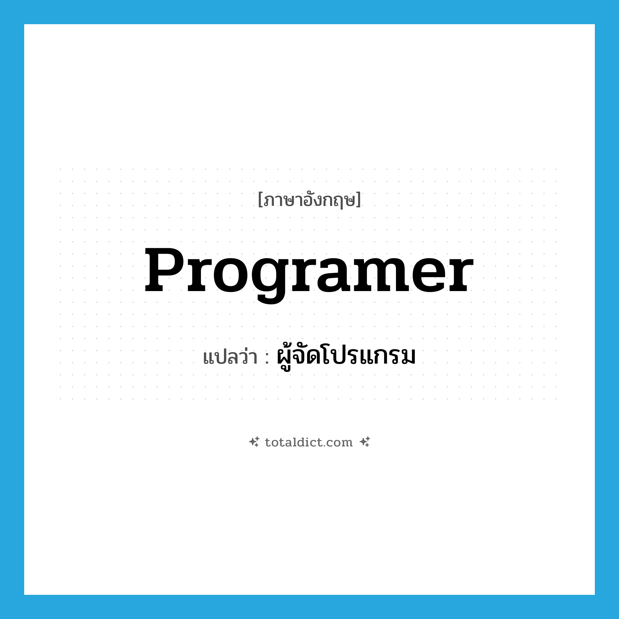 programer แปลว่า?, คำศัพท์ภาษาอังกฤษ programer แปลว่า ผู้จัดโปรแกรม ประเภท N หมวด N
