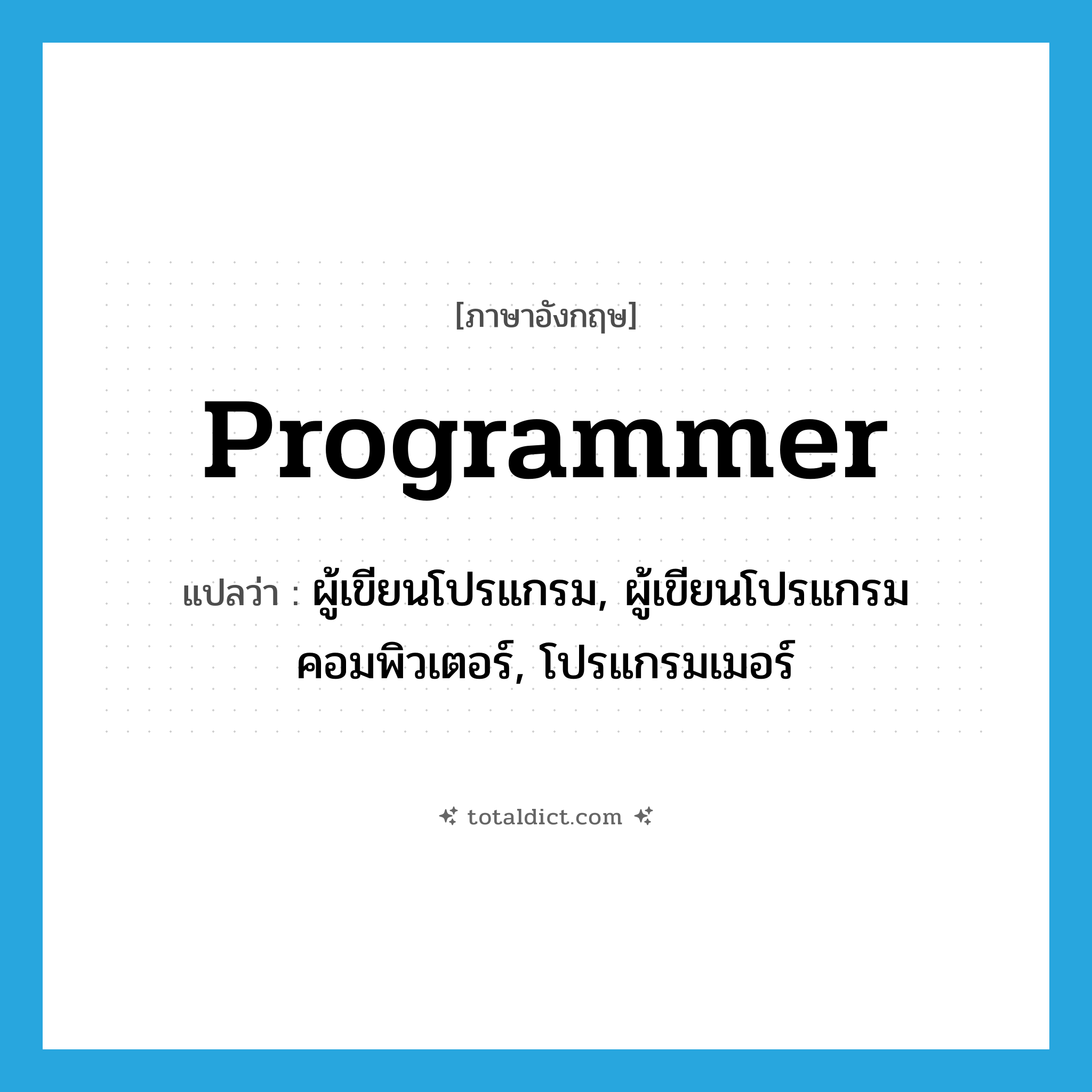 programmer แปลว่า?, คำศัพท์ภาษาอังกฤษ programmer แปลว่า ผู้เขียนโปรแกรม, ผู้เขียนโปรแกรมคอมพิวเตอร์, โปรแกรมเมอร์ ประเภท N หมวด N