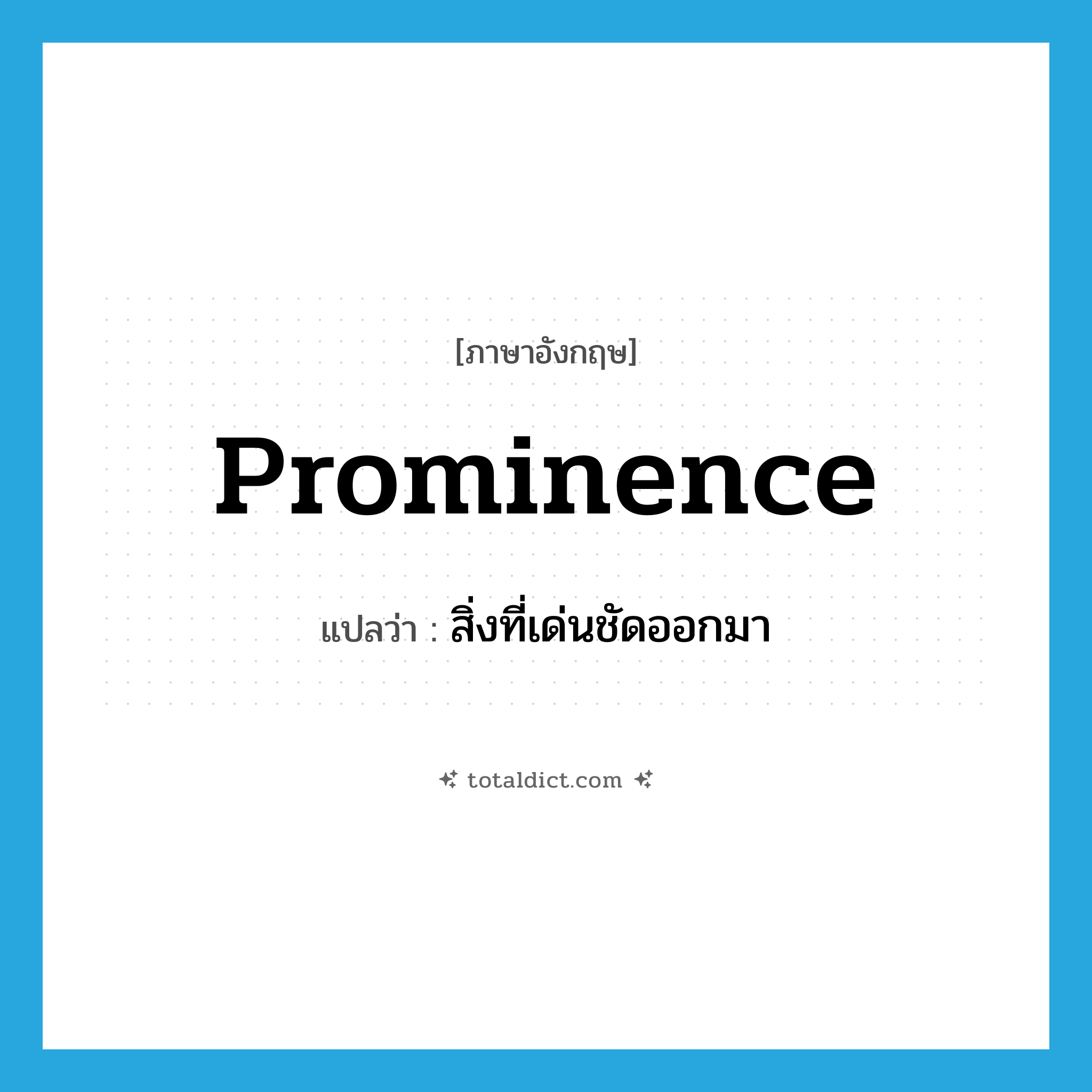 prominence แปลว่า?, คำศัพท์ภาษาอังกฤษ prominence แปลว่า สิ่งที่เด่นชัดออกมา ประเภท N หมวด N