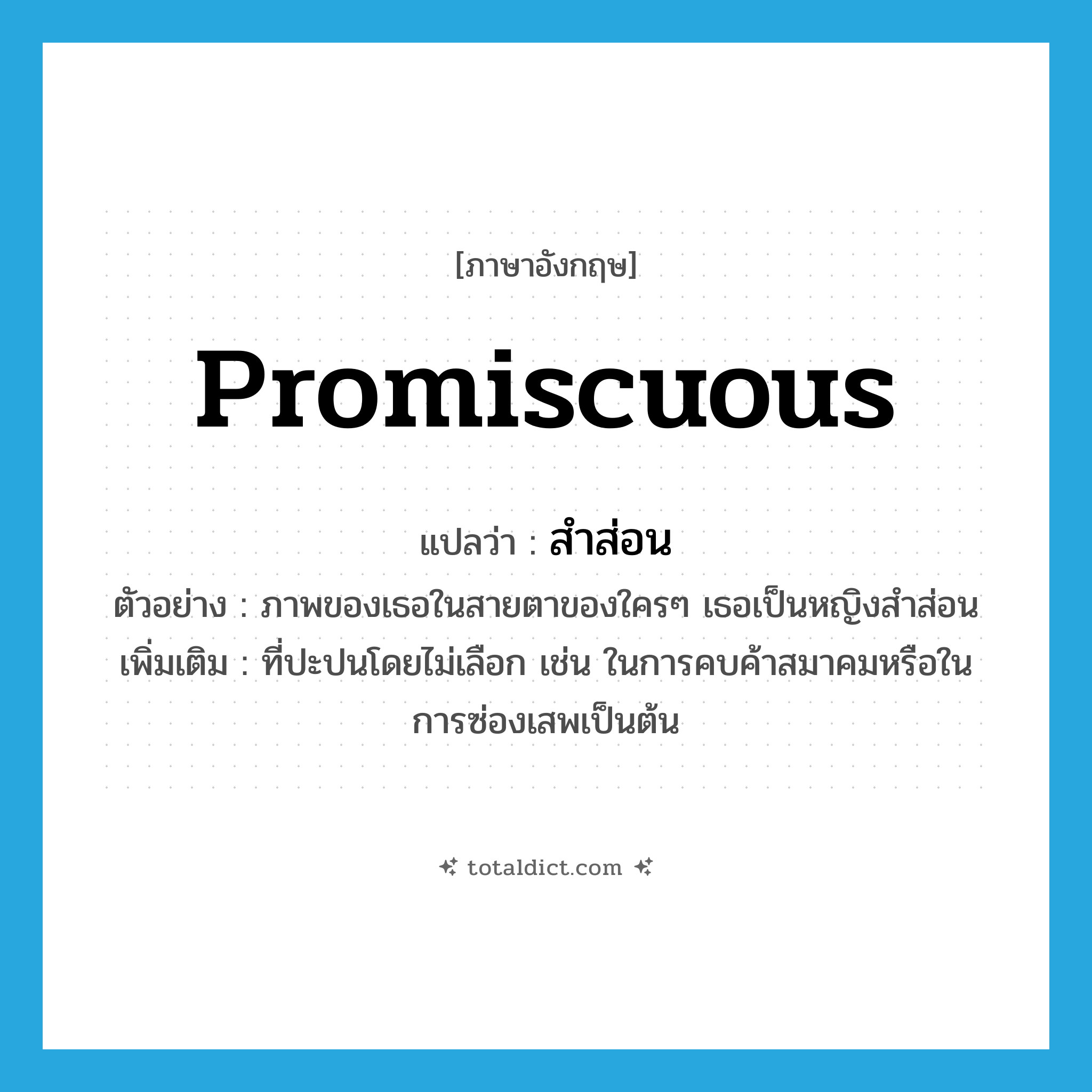 promiscuous แปลว่า?, คำศัพท์ภาษาอังกฤษ promiscuous แปลว่า สำส่อน ประเภท ADJ ตัวอย่าง ภาพของเธอในสายตาของใครๆ เธอเป็นหญิงสำส่อน เพิ่มเติม ที่ปะปนโดยไม่เลือก เช่น ในการคบค้าสมาคมหรือในการซ่องเสพเป็นต้น หมวด ADJ