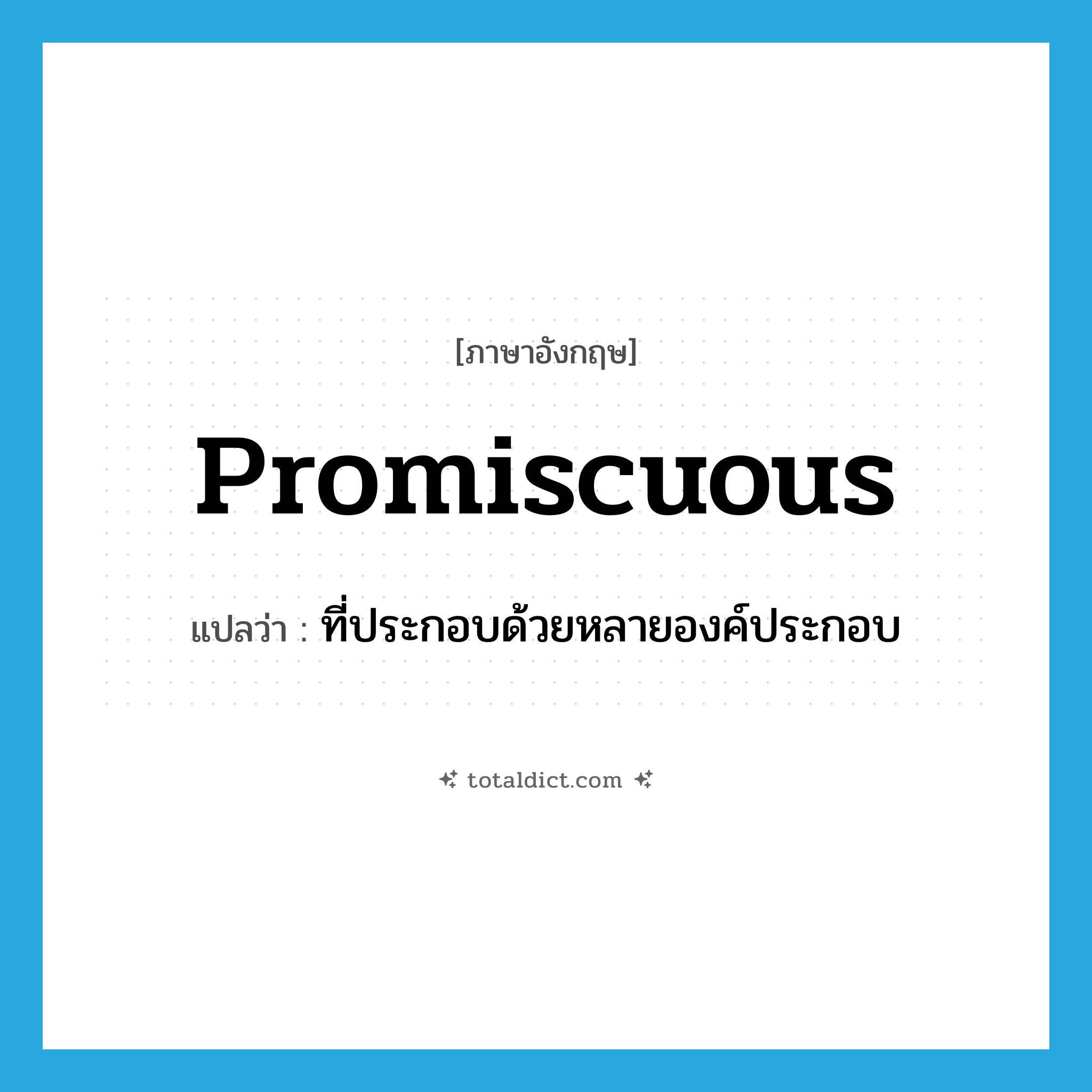 promiscuous แปลว่า?, คำศัพท์ภาษาอังกฤษ promiscuous แปลว่า ที่ประกอบด้วยหลายองค์ประกอบ ประเภท ADJ หมวด ADJ