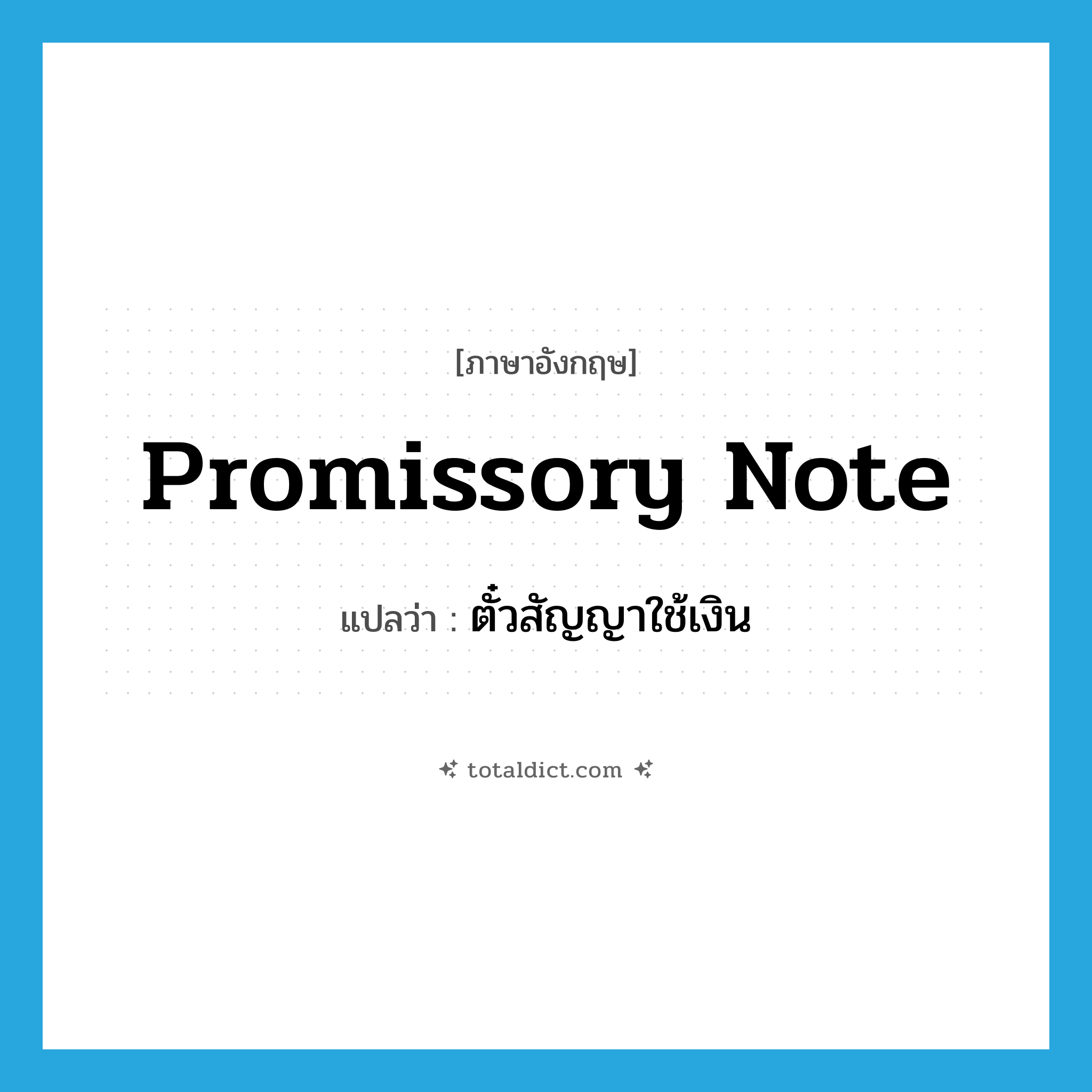 promissory note แปลว่า?, คำศัพท์ภาษาอังกฤษ promissory note แปลว่า ตั๋วสัญญาใช้เงิน ประเภท N หมวด N