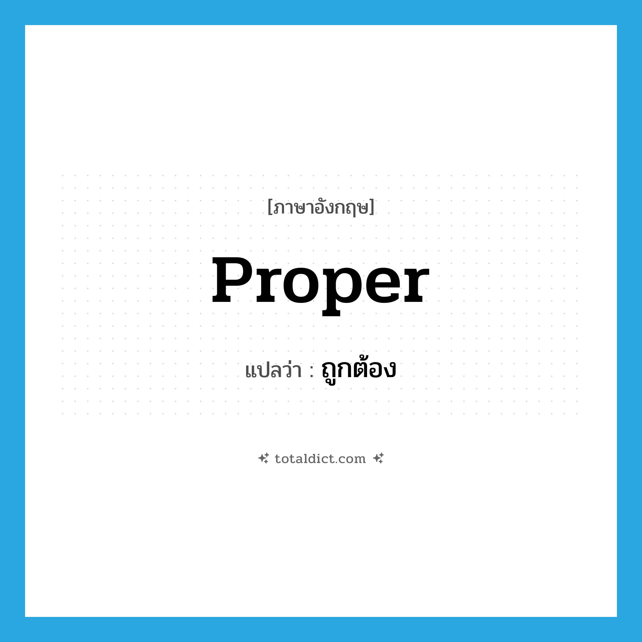 ถูกต้อง ภาษาอังกฤษ?, คำศัพท์ภาษาอังกฤษ ถูกต้อง แปลว่า proper ประเภท ADJ หมวด ADJ