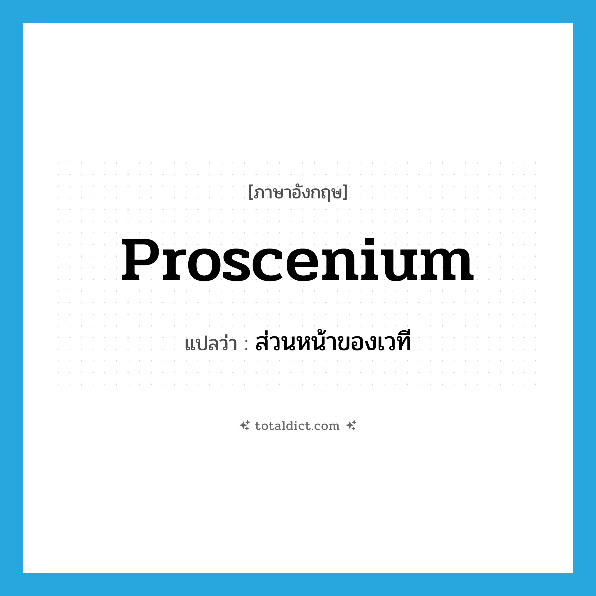 proscenium แปลว่า?, คำศัพท์ภาษาอังกฤษ proscenium แปลว่า ส่วนหน้าของเวที ประเภท N หมวด N