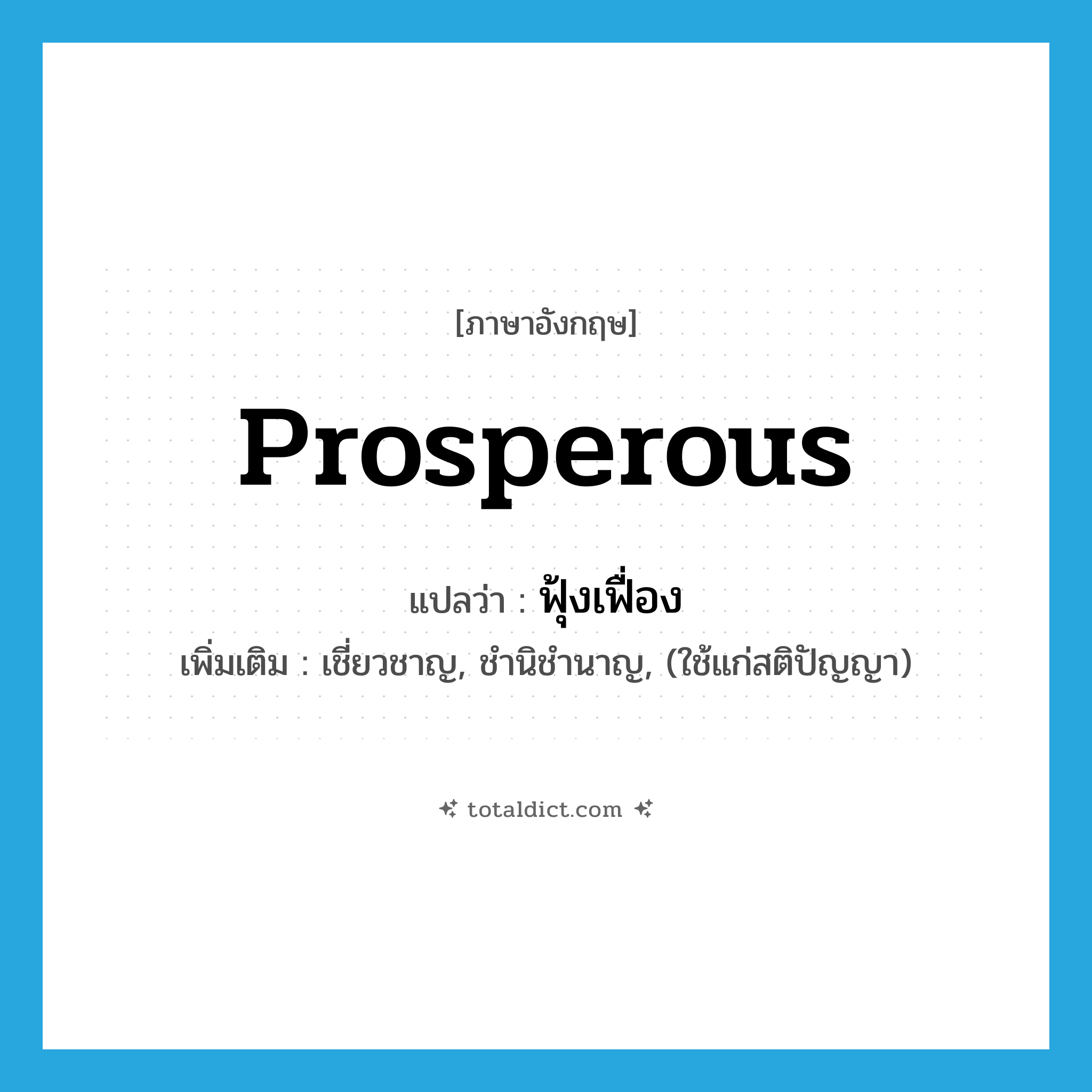 prosperous แปลว่า?, คำศัพท์ภาษาอังกฤษ prosperous แปลว่า ฟุ้งเฟื่อง ประเภท ADJ เพิ่มเติม เชี่ยวชาญ, ชำนิชำนาญ, (ใช้แก่สติปัญญา) หมวด ADJ