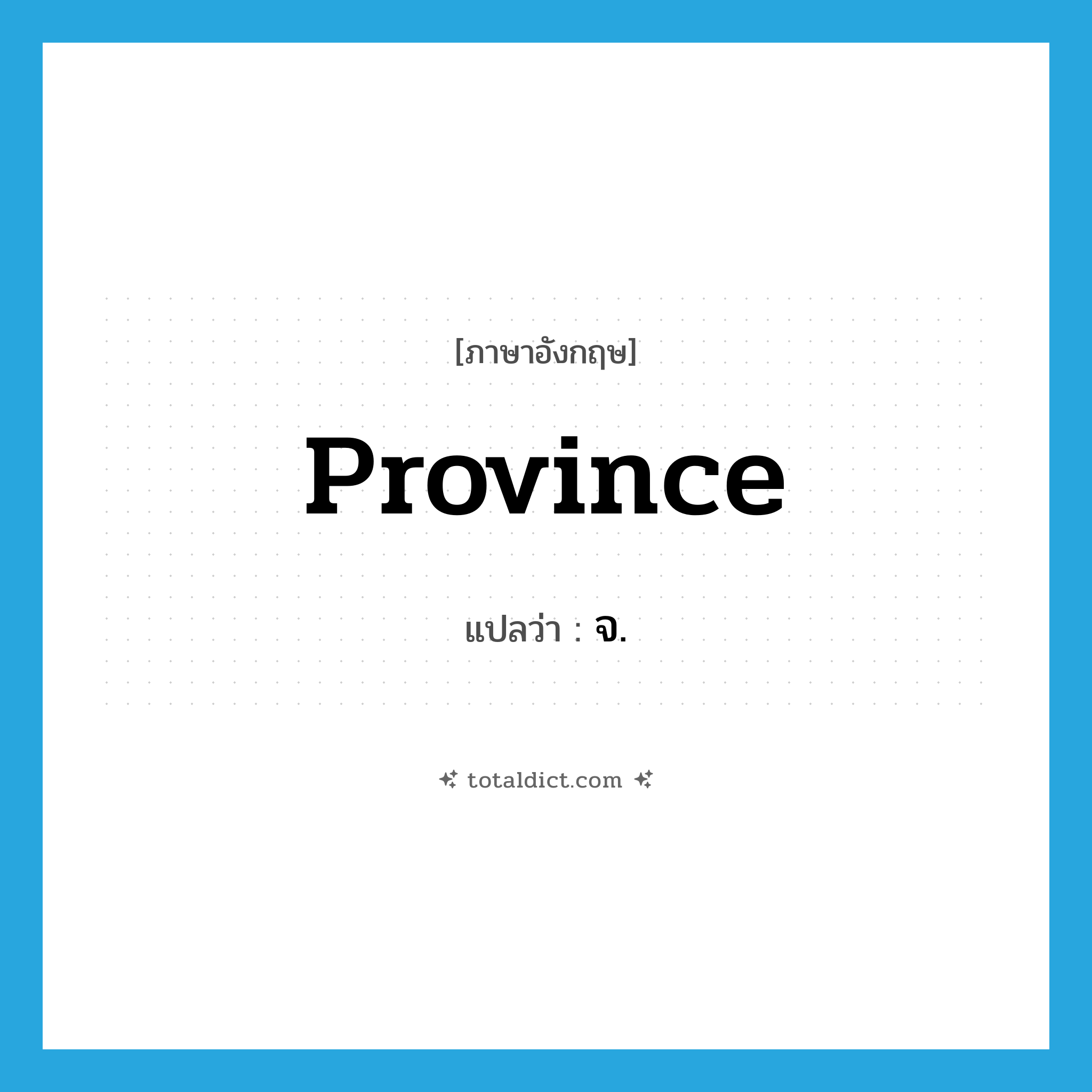 province แปลว่า?, คำศัพท์ภาษาอังกฤษ province แปลว่า จ. ประเภท N หมวด N