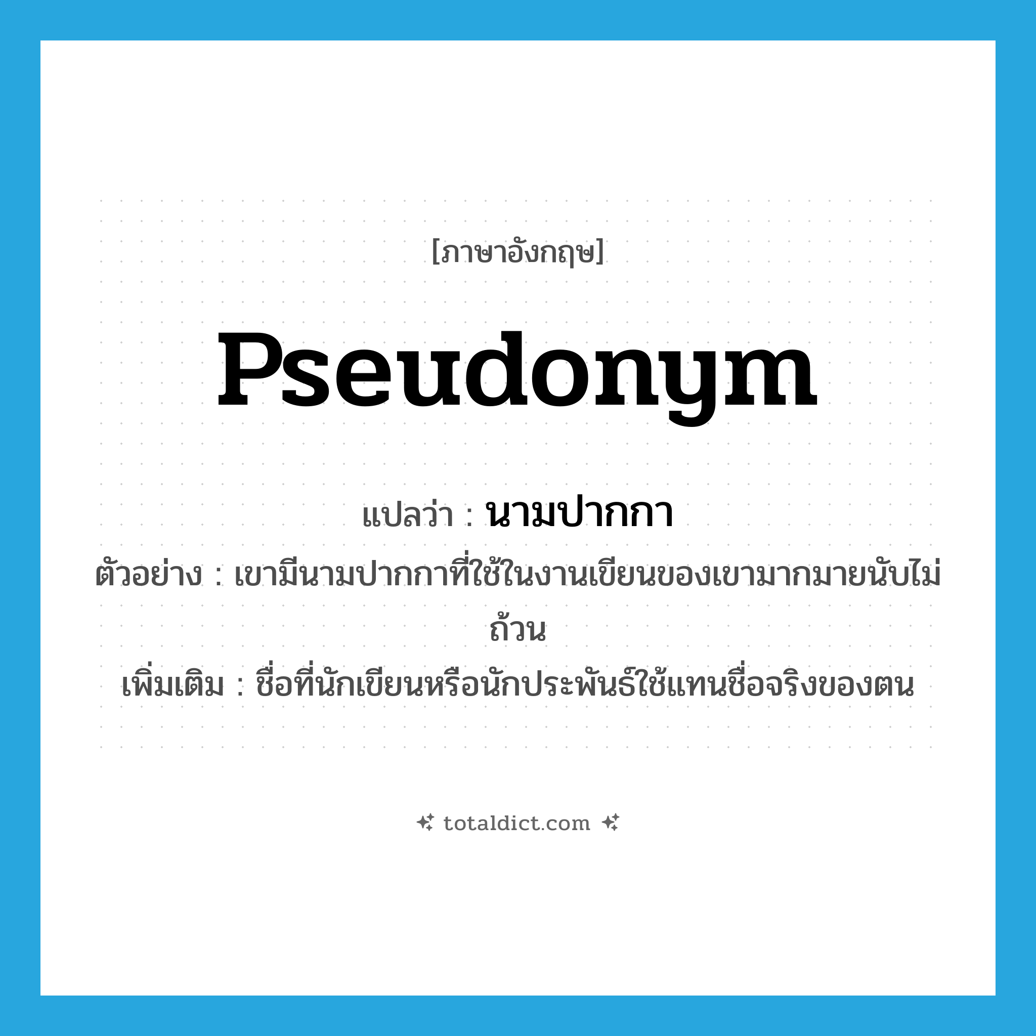 pseudonym แปลว่า?, คำศัพท์ภาษาอังกฤษ pseudonym แปลว่า นามปากกา ประเภท N ตัวอย่าง เขามีนามปากกาที่ใช้ในงานเขียนของเขามากมายนับไม่ถ้วน เพิ่มเติม ชื่อที่นักเขียนหรือนักประพันธ์ใช้แทนชื่อจริงของตน หมวด N