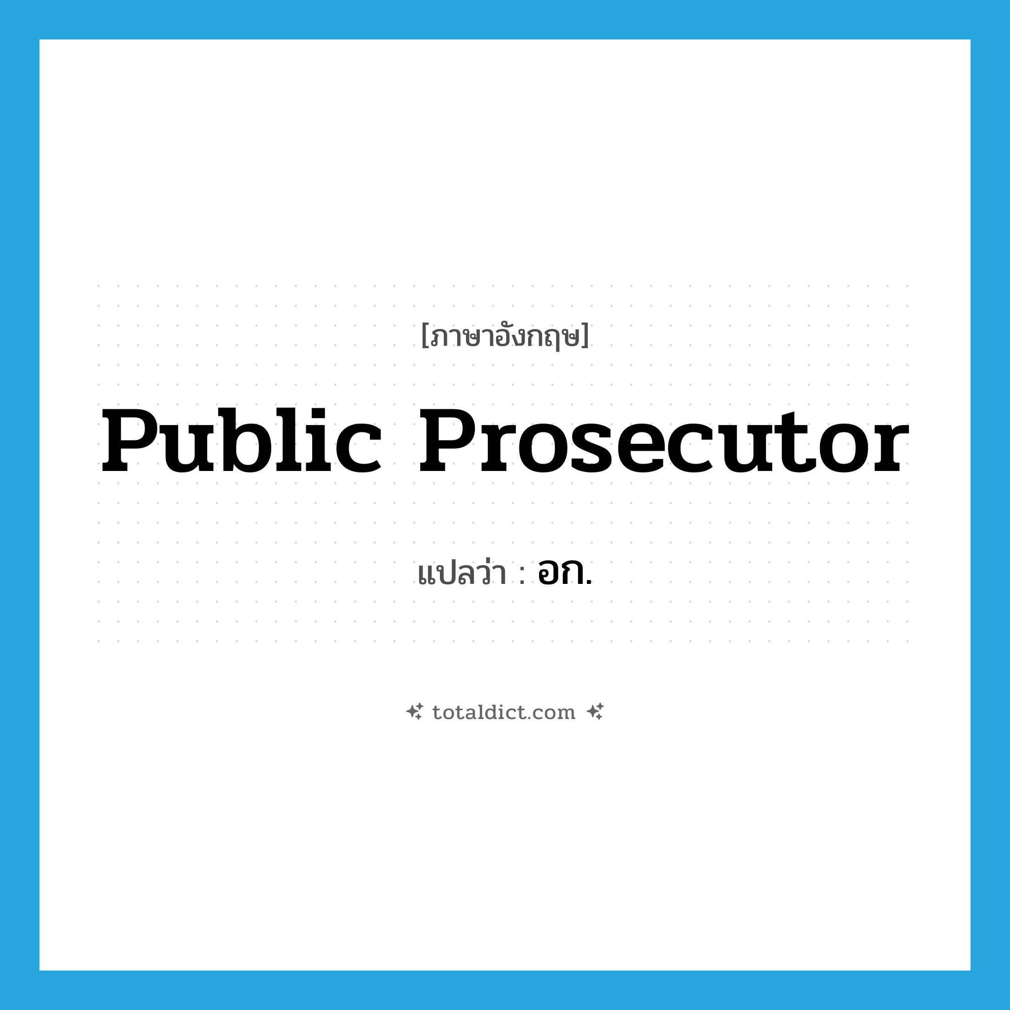 อก ภาษาอังกฤษ?, คำศัพท์ภาษาอังกฤษ อก. แปลว่า public prosecutor ประเภท N หมวด N
