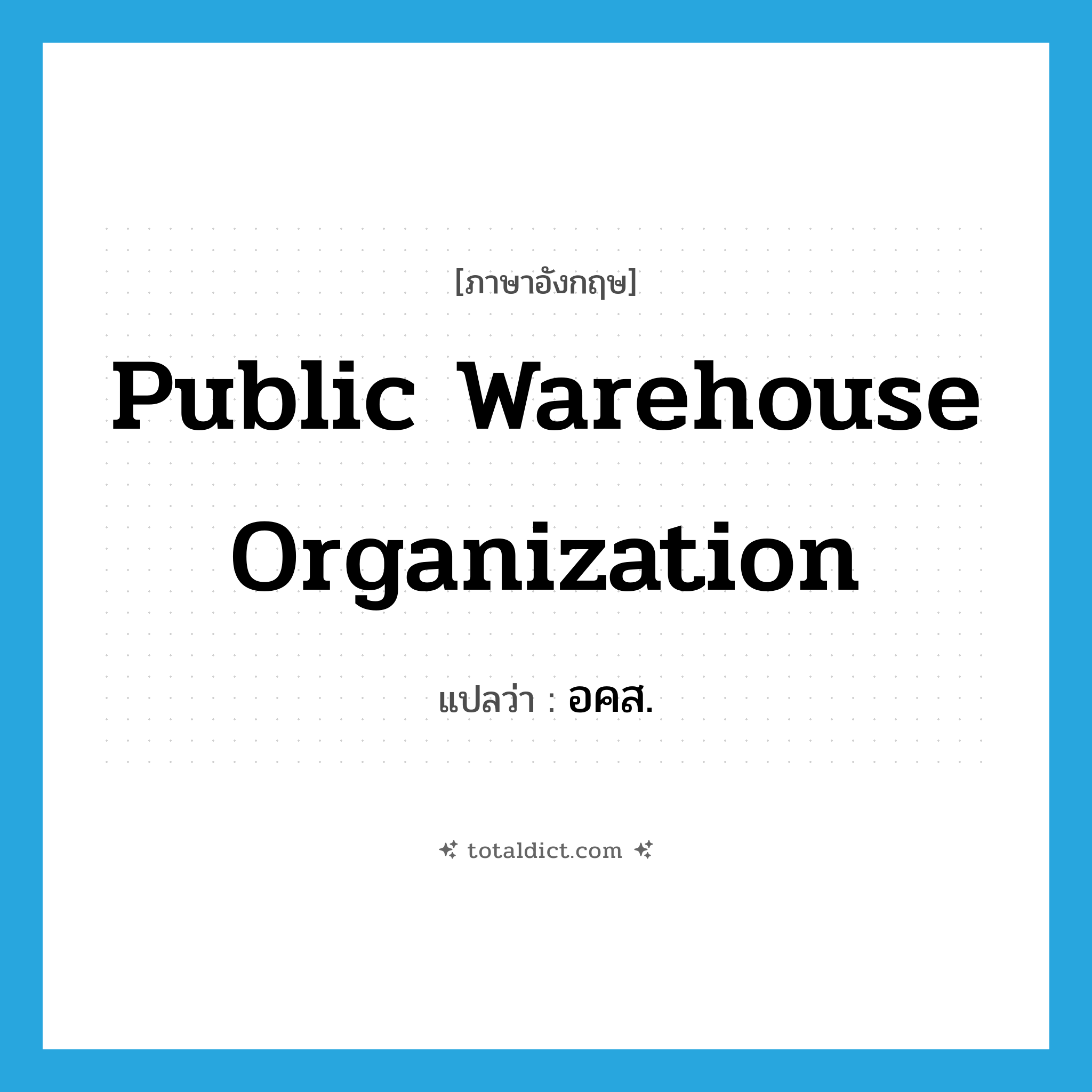 Public Warehouse Organization แปลว่า?, คำศัพท์ภาษาอังกฤษ Public Warehouse Organization แปลว่า อคส. ประเภท N หมวด N