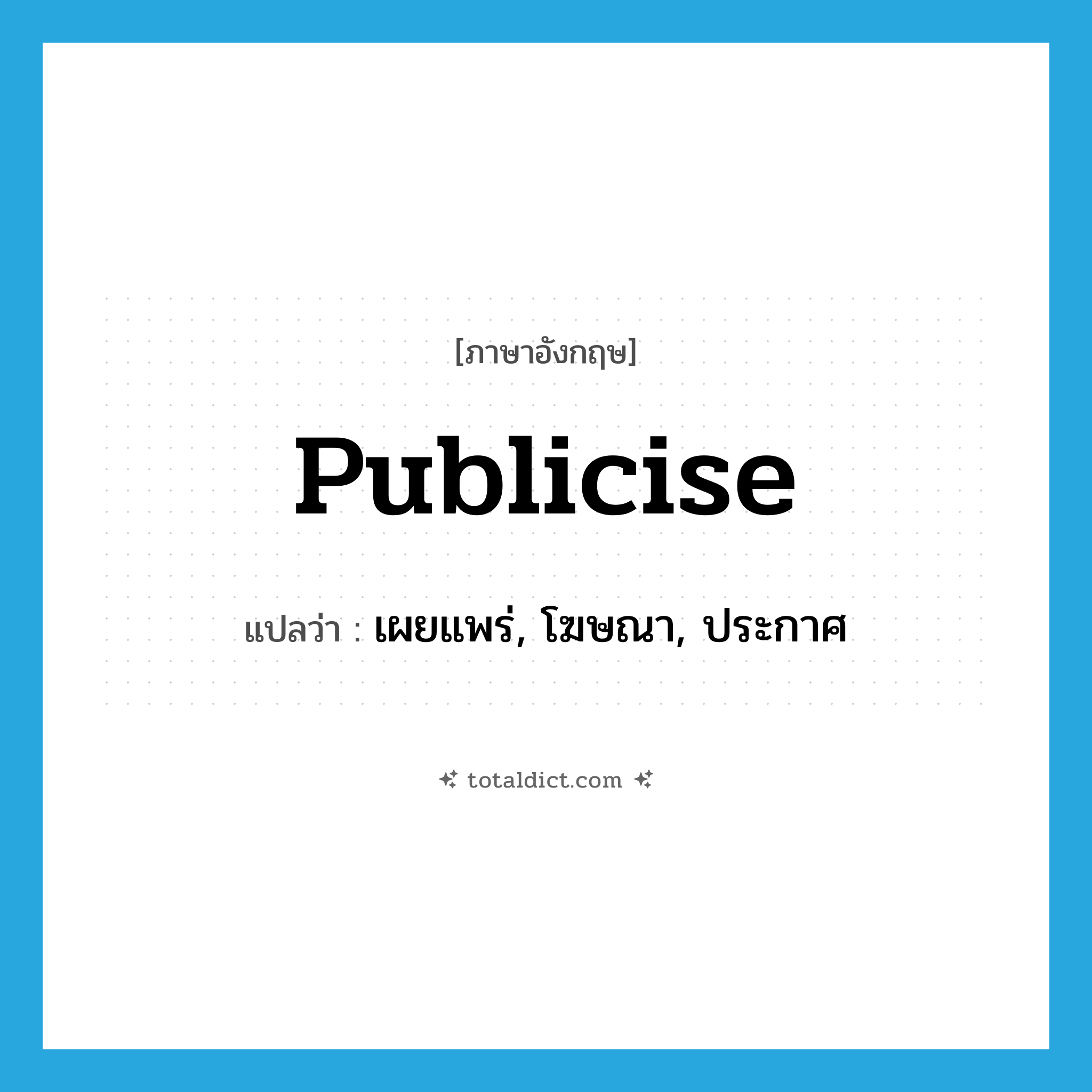 publicise แปลว่า?, คำศัพท์ภาษาอังกฤษ publicise แปลว่า เผยแพร่, โฆษณา, ประกาศ ประเภท VT หมวด VT