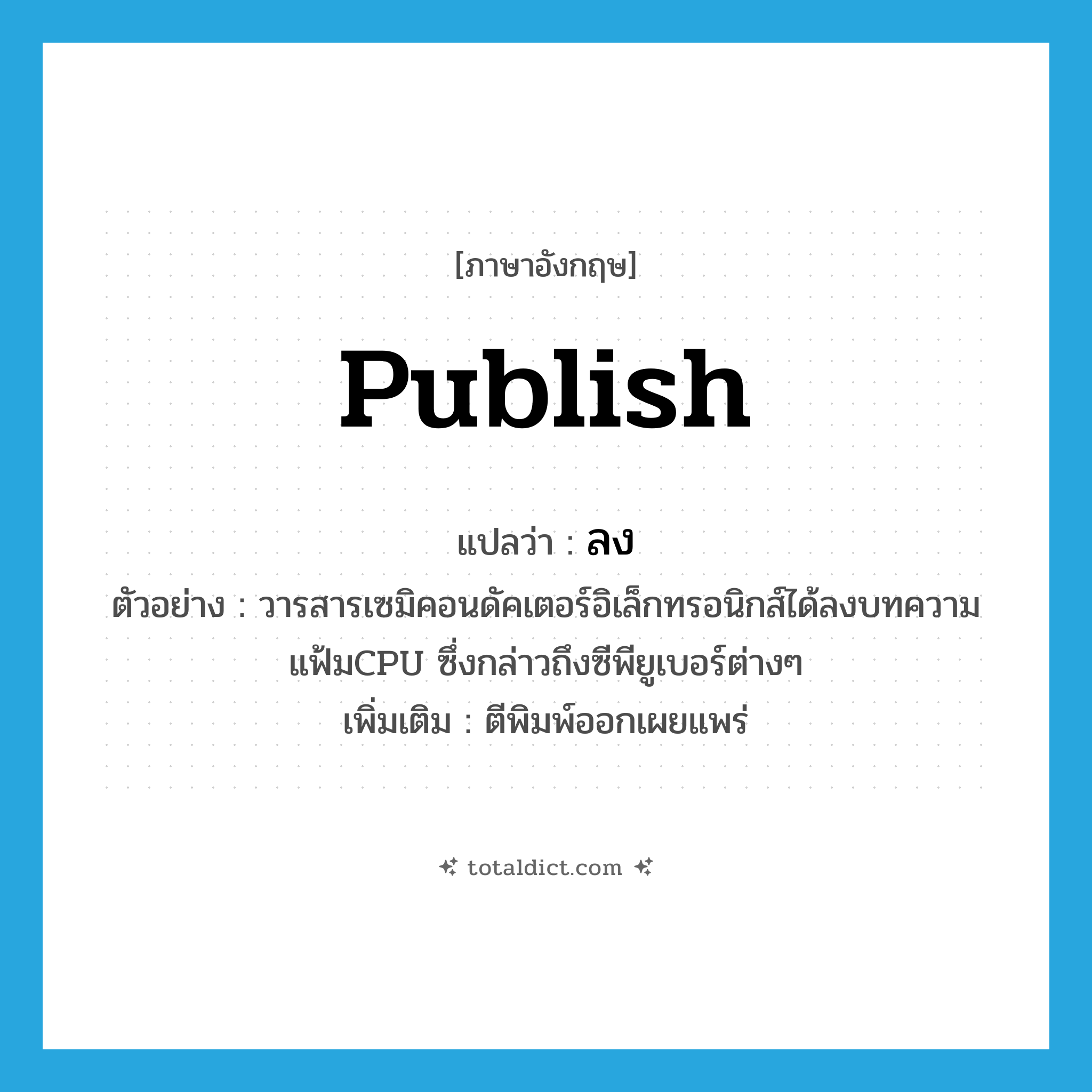 ลง ภาษาอังกฤษ?, คำศัพท์ภาษาอังกฤษ ลง แปลว่า publish ประเภท V ตัวอย่าง วารสารเซมิคอนดัคเตอร์อิเล็กทรอนิกส์ได้ลงบทความ แฟ้มCPU ซึ่งกล่าวถึงซีพียูเบอร์ต่างๆ เพิ่มเติม ตีพิมพ์ออกเผยแพร่ หมวด V