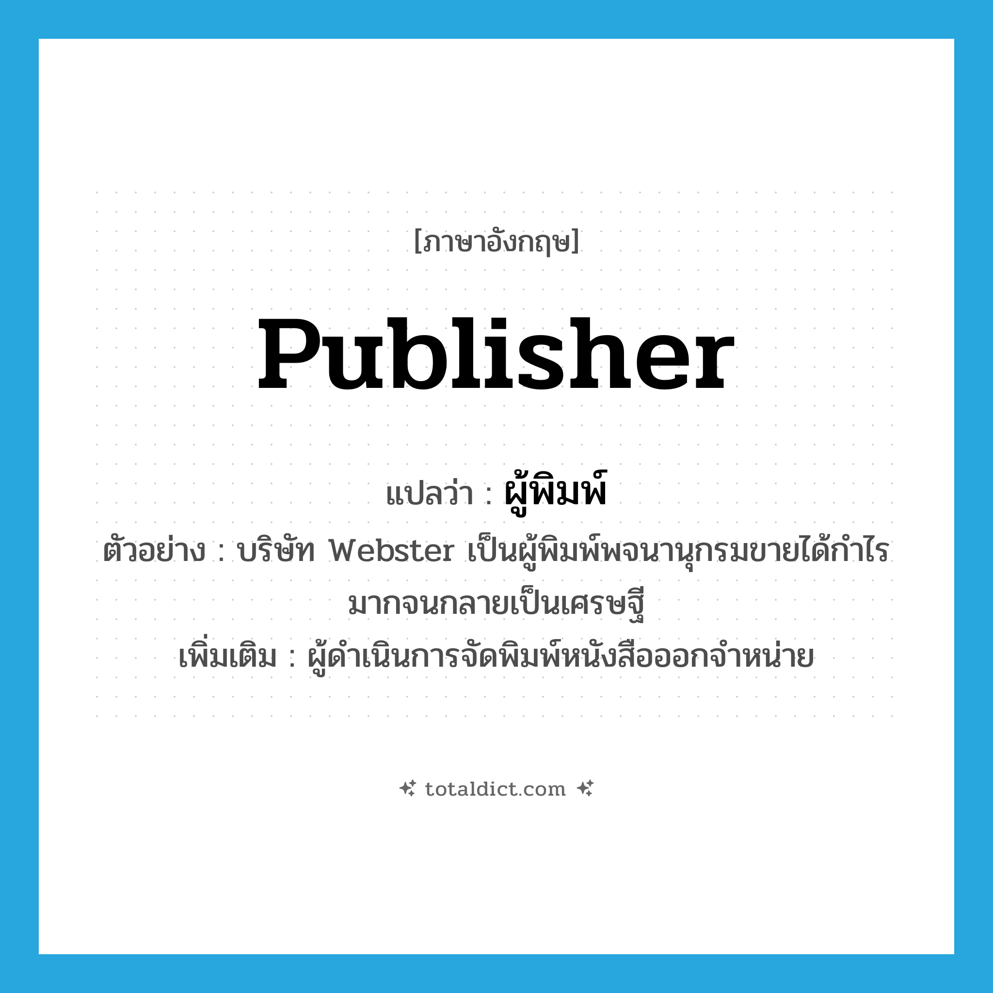 publisher แปลว่า?, คำศัพท์ภาษาอังกฤษ publisher แปลว่า ผู้พิมพ์ ประเภท N ตัวอย่าง บริษัท Webster เป็นผู้พิมพ์พจนานุกรมขายได้กำไรมากจนกลายเป็นเศรษฐี เพิ่มเติม ผู้ดำเนินการจัดพิมพ์หนังสือออกจำหน่าย หมวด N