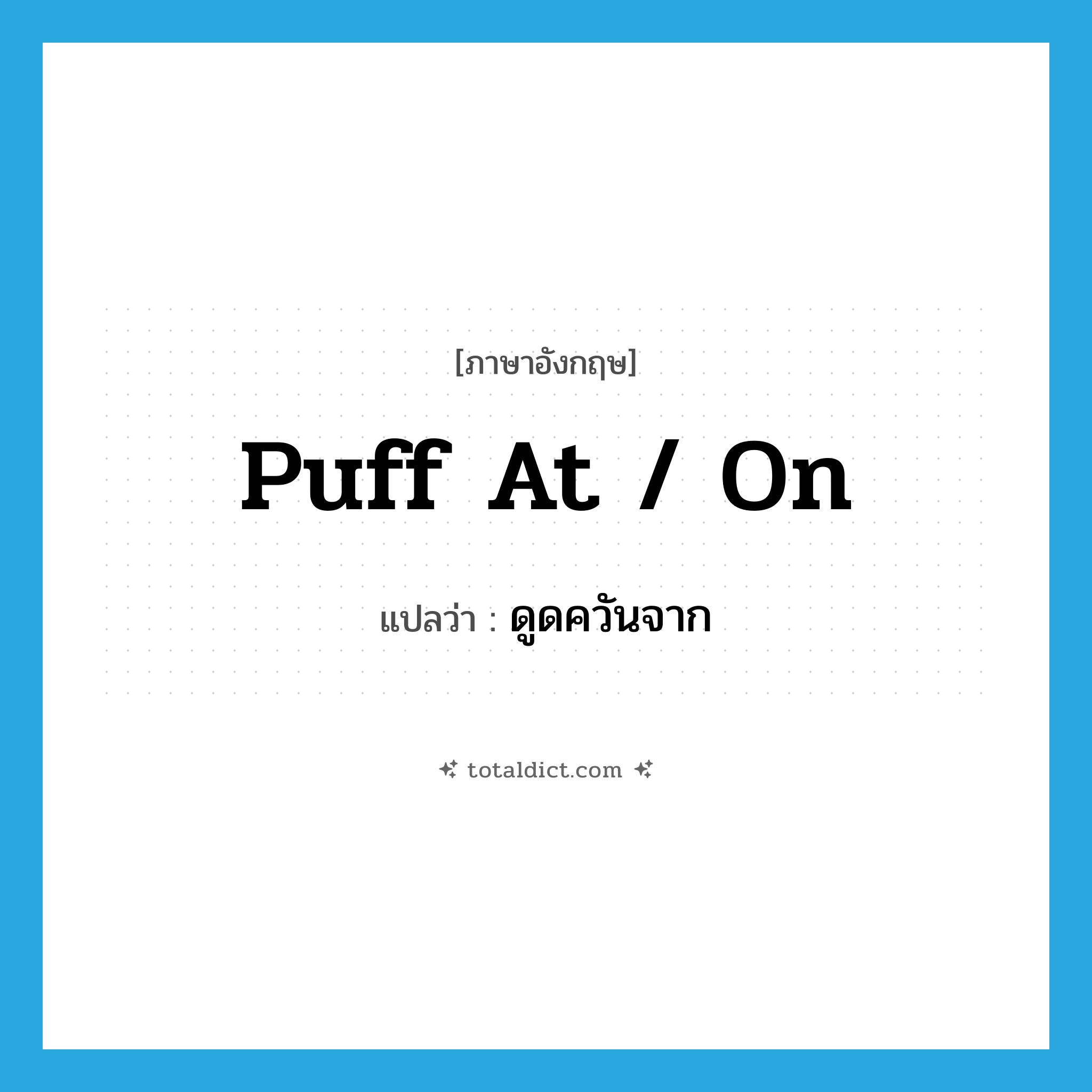 puff at / on แปลว่า?, คำศัพท์ภาษาอังกฤษ puff at / on แปลว่า ดูดควันจาก ประเภท PHRV หมวด PHRV