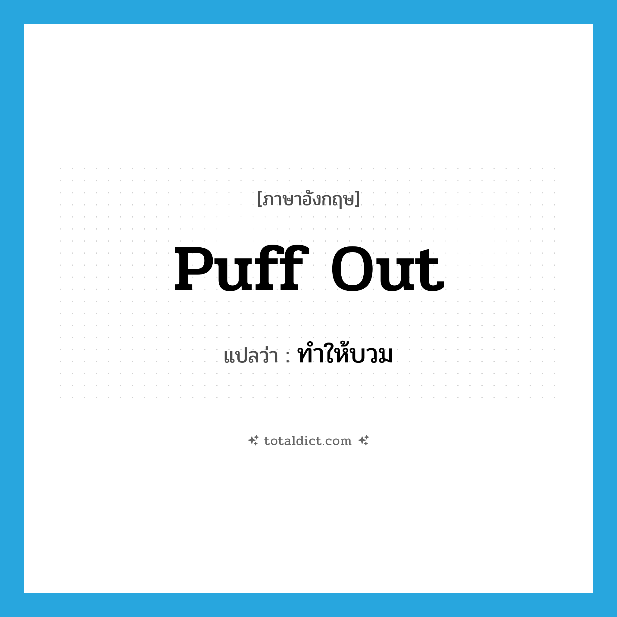 puff out แปลว่า?, คำศัพท์ภาษาอังกฤษ puff out แปลว่า ทำให้บวม ประเภท PHRV หมวด PHRV