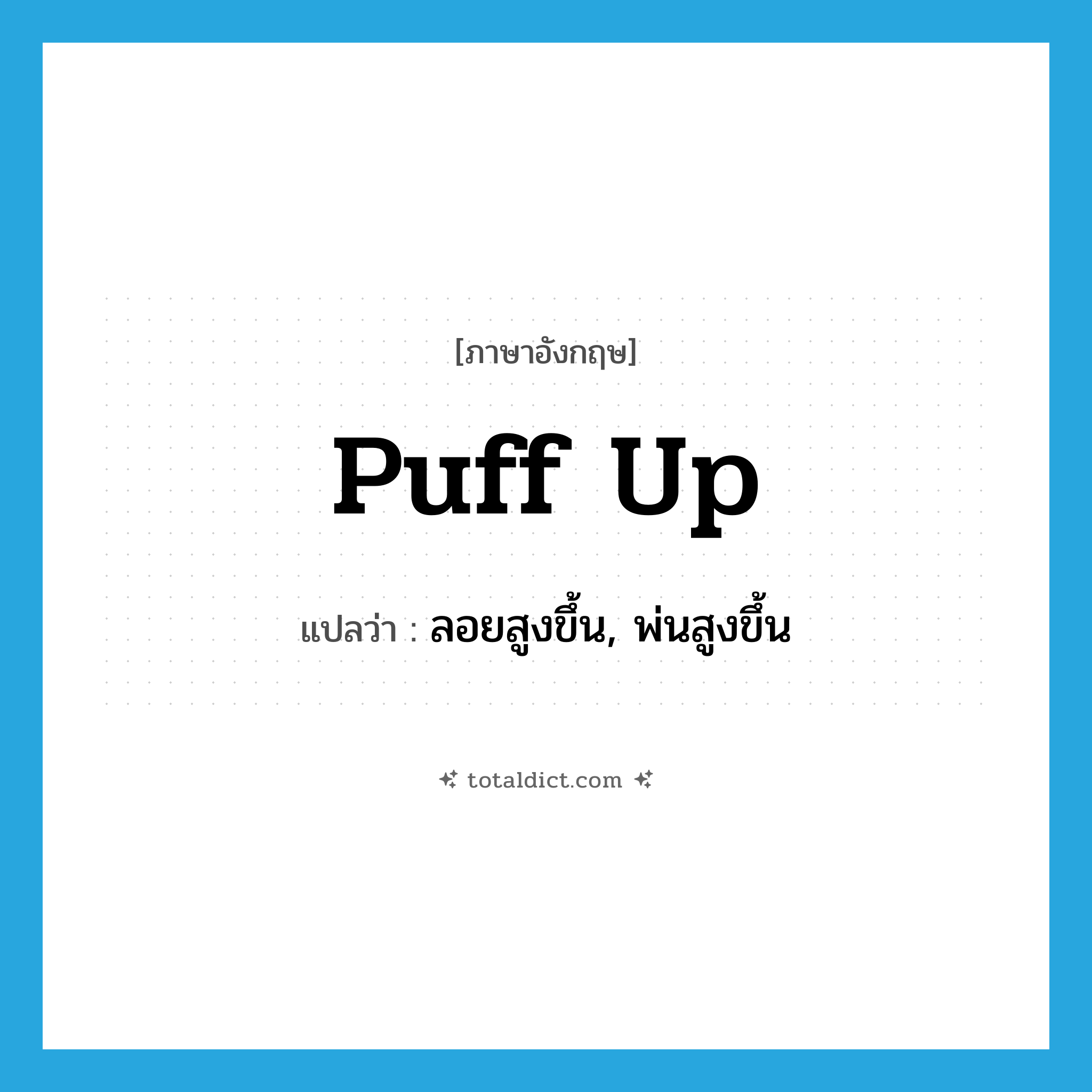 puff up แปลว่า?, คำศัพท์ภาษาอังกฤษ puff up แปลว่า ลอยสูงขึ้น, พ่นสูงขึ้น ประเภท PHRV หมวด PHRV