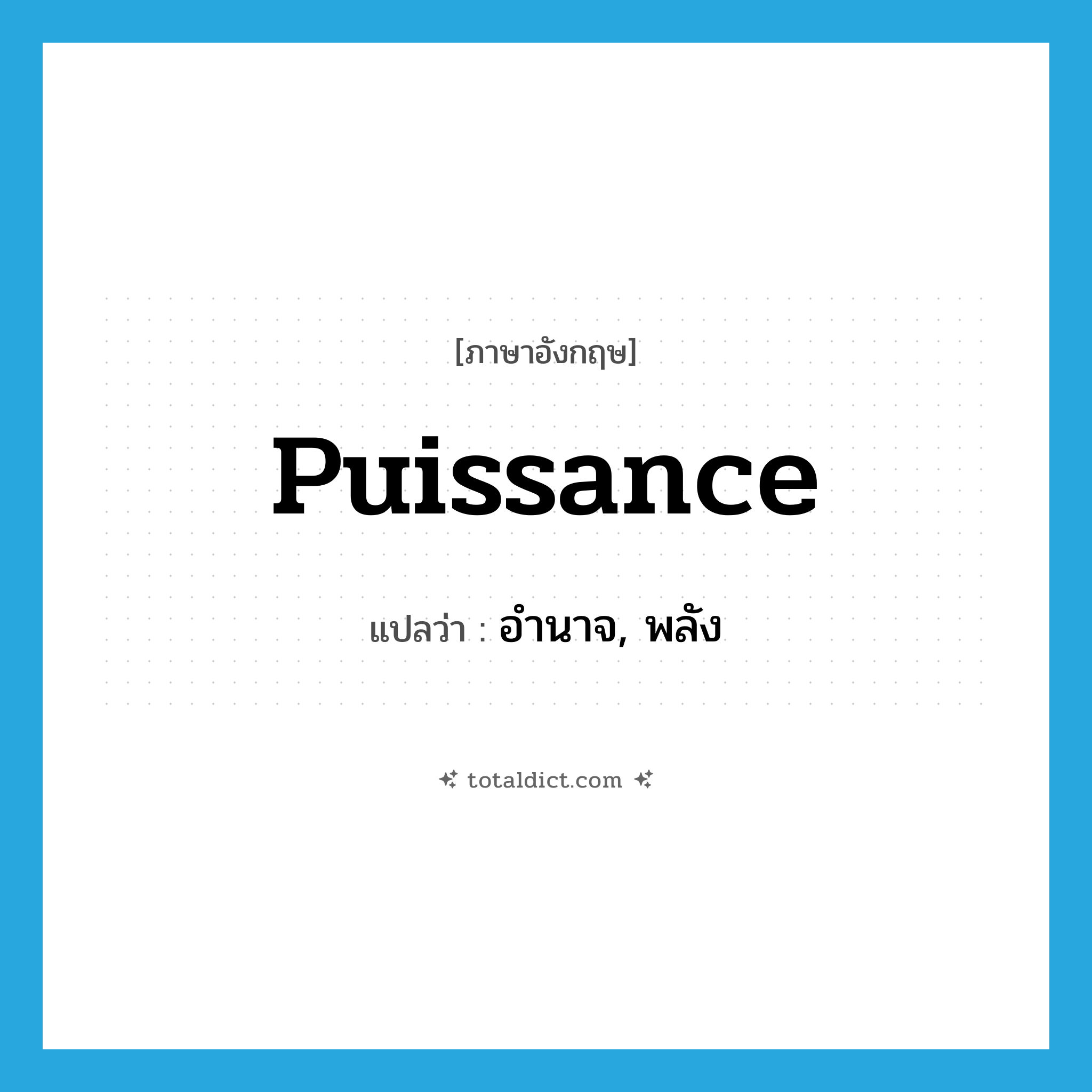 puissance แปลว่า?, คำศัพท์ภาษาอังกฤษ puissance แปลว่า อำนาจ, พลัง ประเภท N หมวด N
