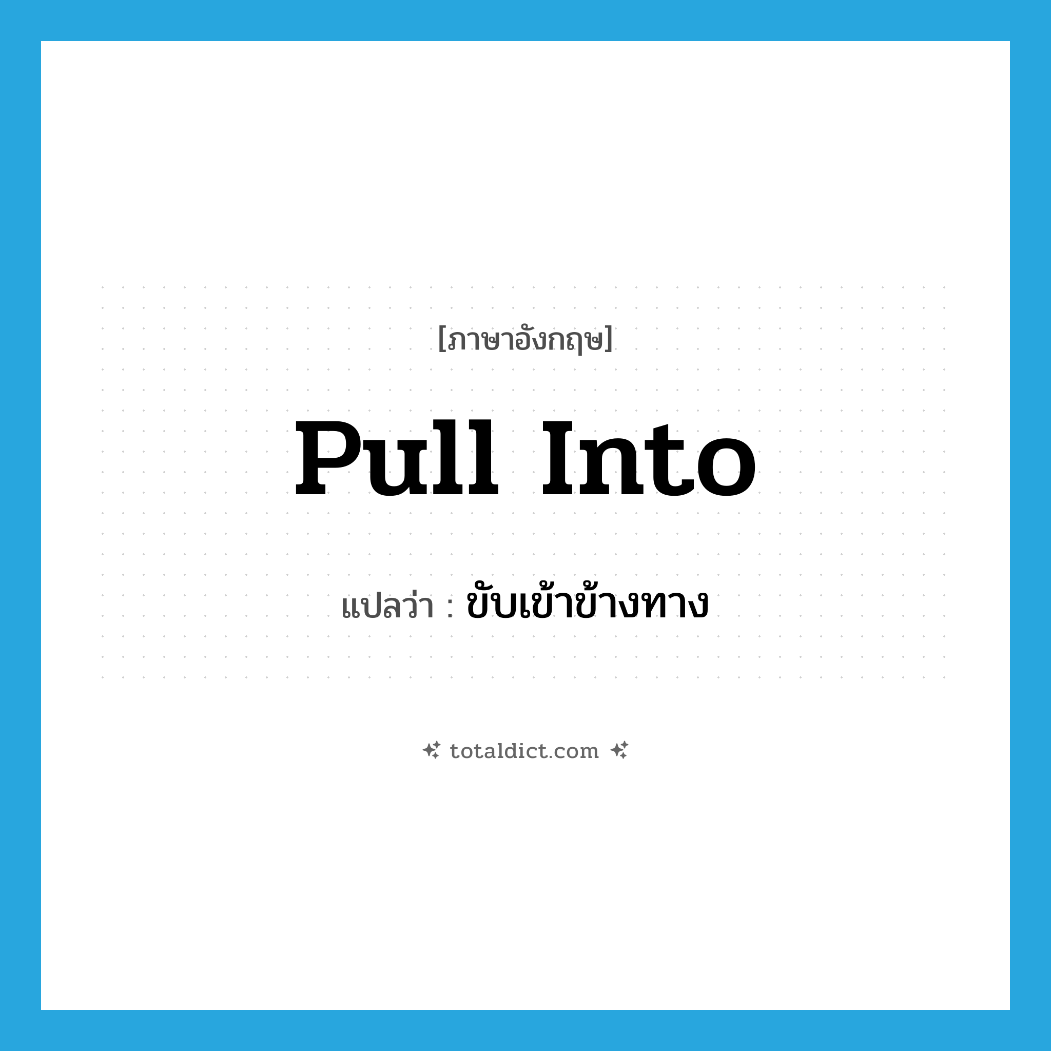 pull into แปลว่า?, คำศัพท์ภาษาอังกฤษ pull into แปลว่า ขับเข้าข้างทาง ประเภท PHRV หมวด PHRV