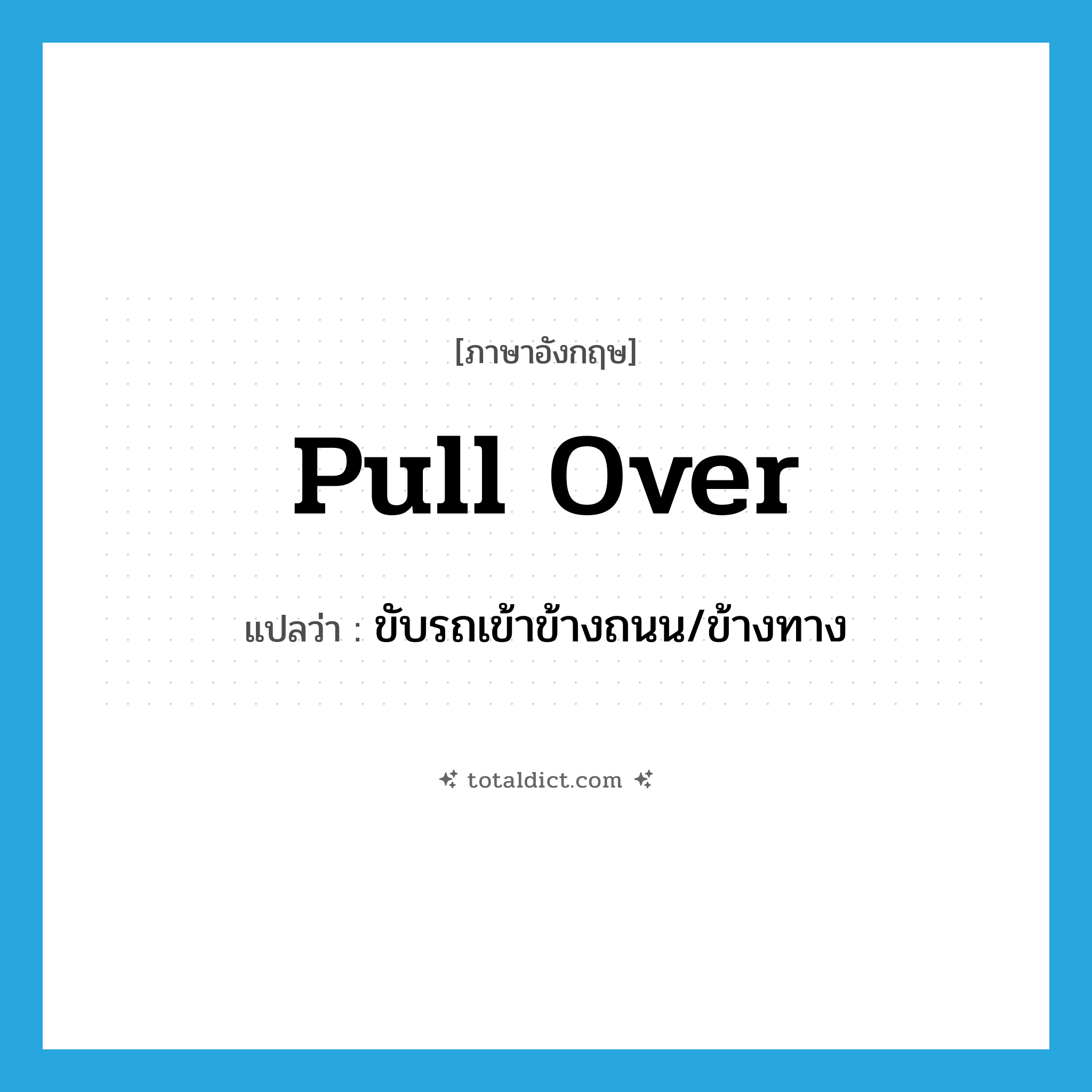 pull over แปลว่า?, คำศัพท์ภาษาอังกฤษ pull over แปลว่า ขับรถเข้าข้างถนน/ข้างทาง ประเภท PHRV หมวด PHRV