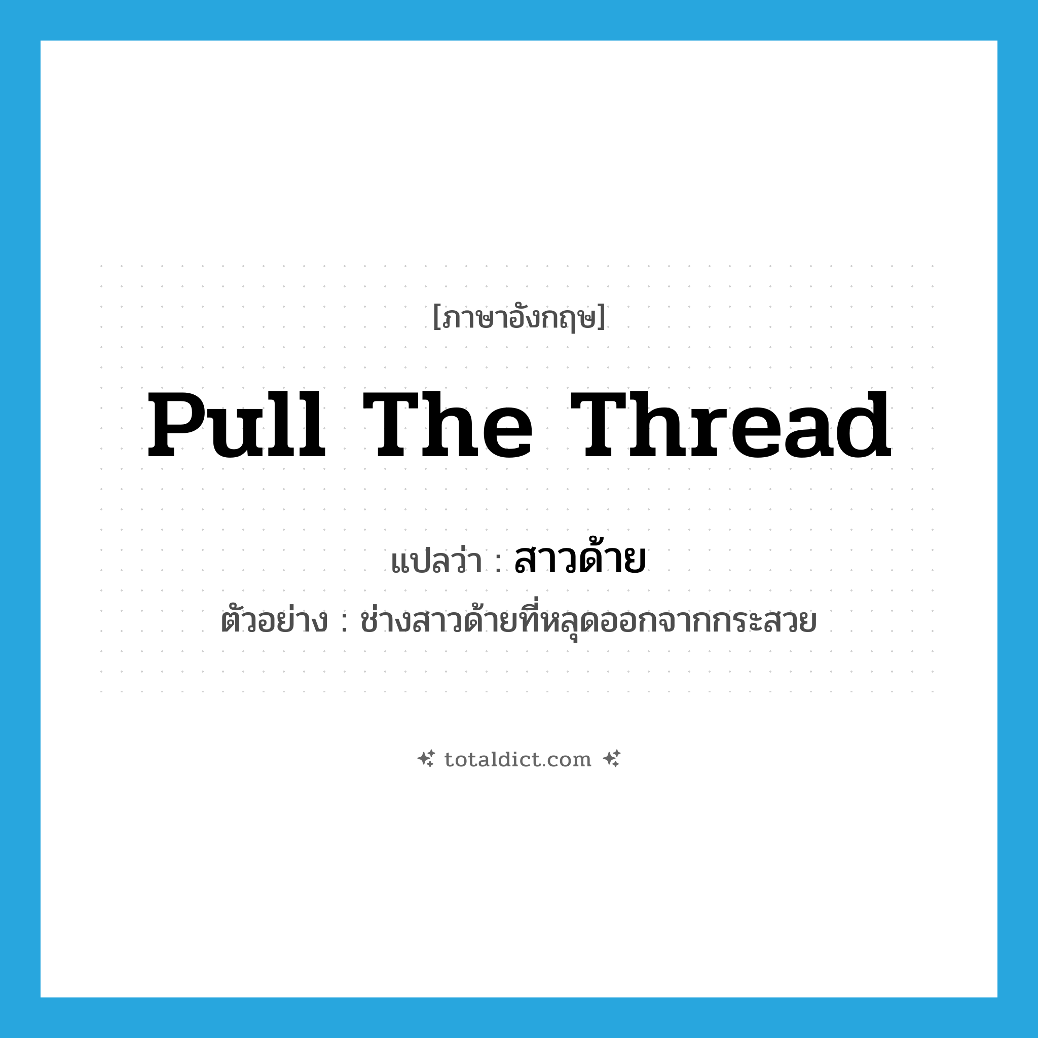 pull the thread แปลว่า?, คำศัพท์ภาษาอังกฤษ pull the thread แปลว่า สาวด้าย ประเภท V ตัวอย่าง ช่างสาวด้ายที่หลุดออกจากกระสวย หมวด V