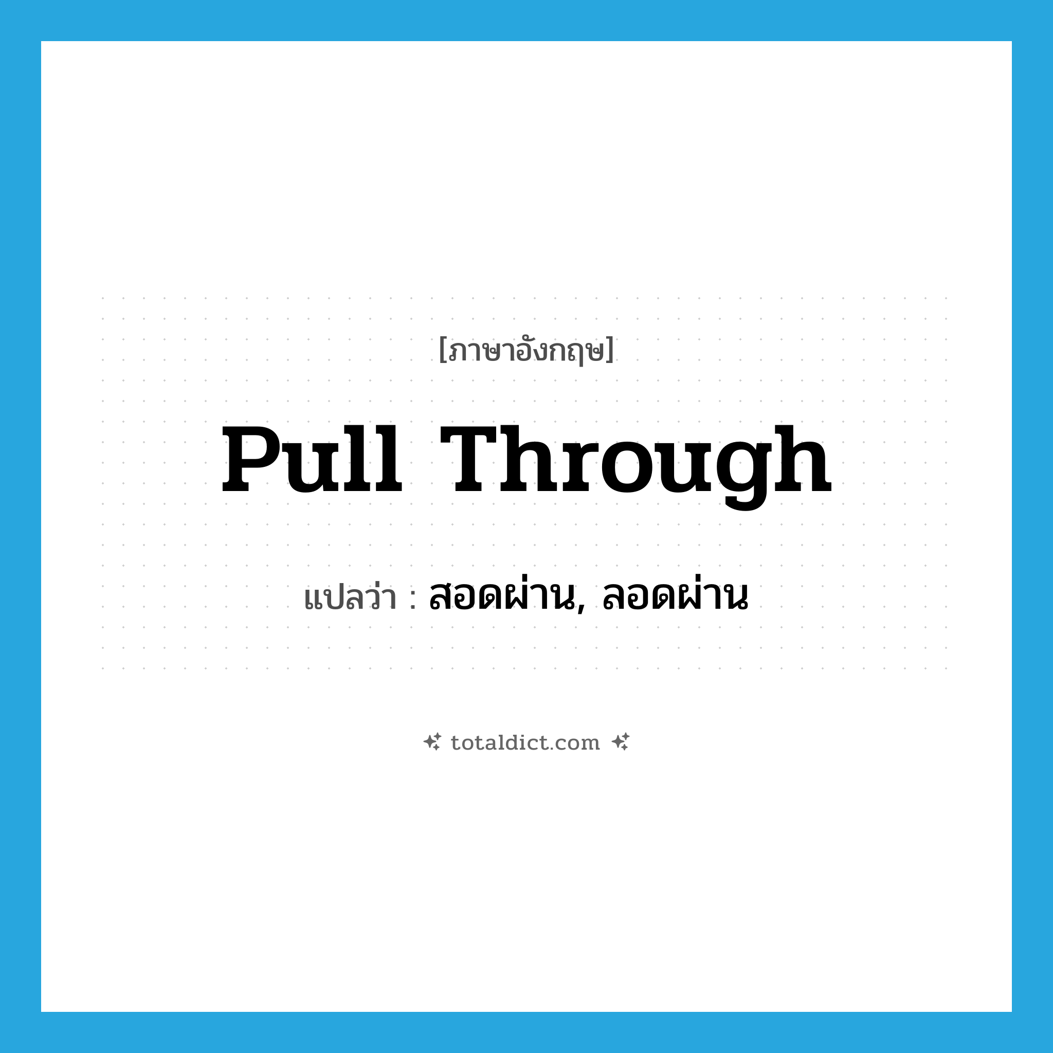 pull through แปลว่า?, คำศัพท์ภาษาอังกฤษ pull through แปลว่า สอดผ่าน, ลอดผ่าน ประเภท PHRV หมวด PHRV