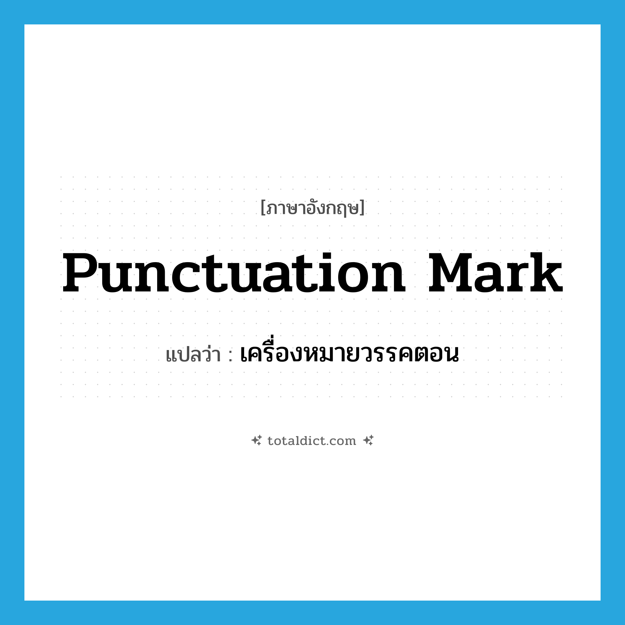 punctuation mark แปลว่า?, คำศัพท์ภาษาอังกฤษ punctuation mark แปลว่า เครื่องหมายวรรคตอน ประเภท N หมวด N