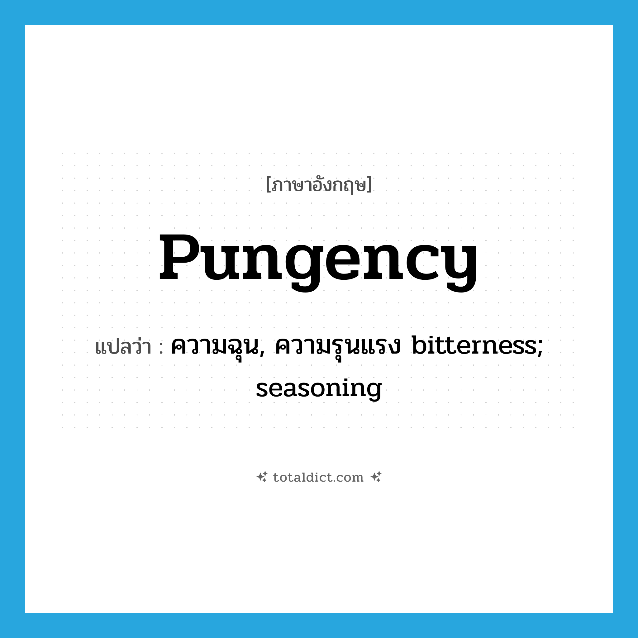pungency แปลว่า?, คำศัพท์ภาษาอังกฤษ pungency แปลว่า ความฉุน, ความรุนแรง bitterness; seasoning ประเภท N หมวด N
