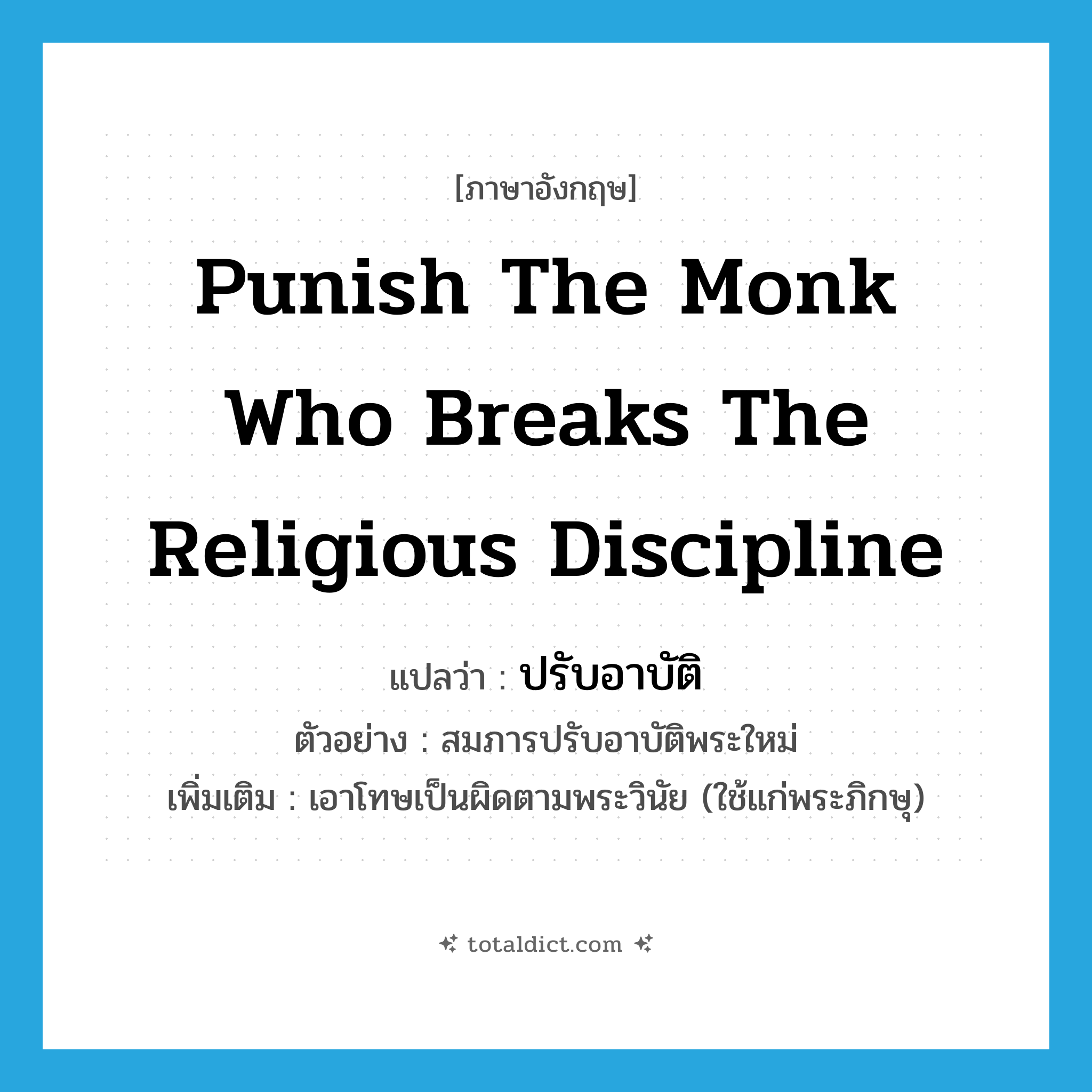 punish the monk who breaks the religious discipline แปลว่า?, คำศัพท์ภาษาอังกฤษ punish the monk who breaks the religious discipline แปลว่า ปรับอาบัติ ประเภท V ตัวอย่าง สมภารปรับอาบัติพระใหม่ เพิ่มเติม เอาโทษเป็นผิดตามพระวินัย (ใช้แก่พระภิกษุ) หมวด V