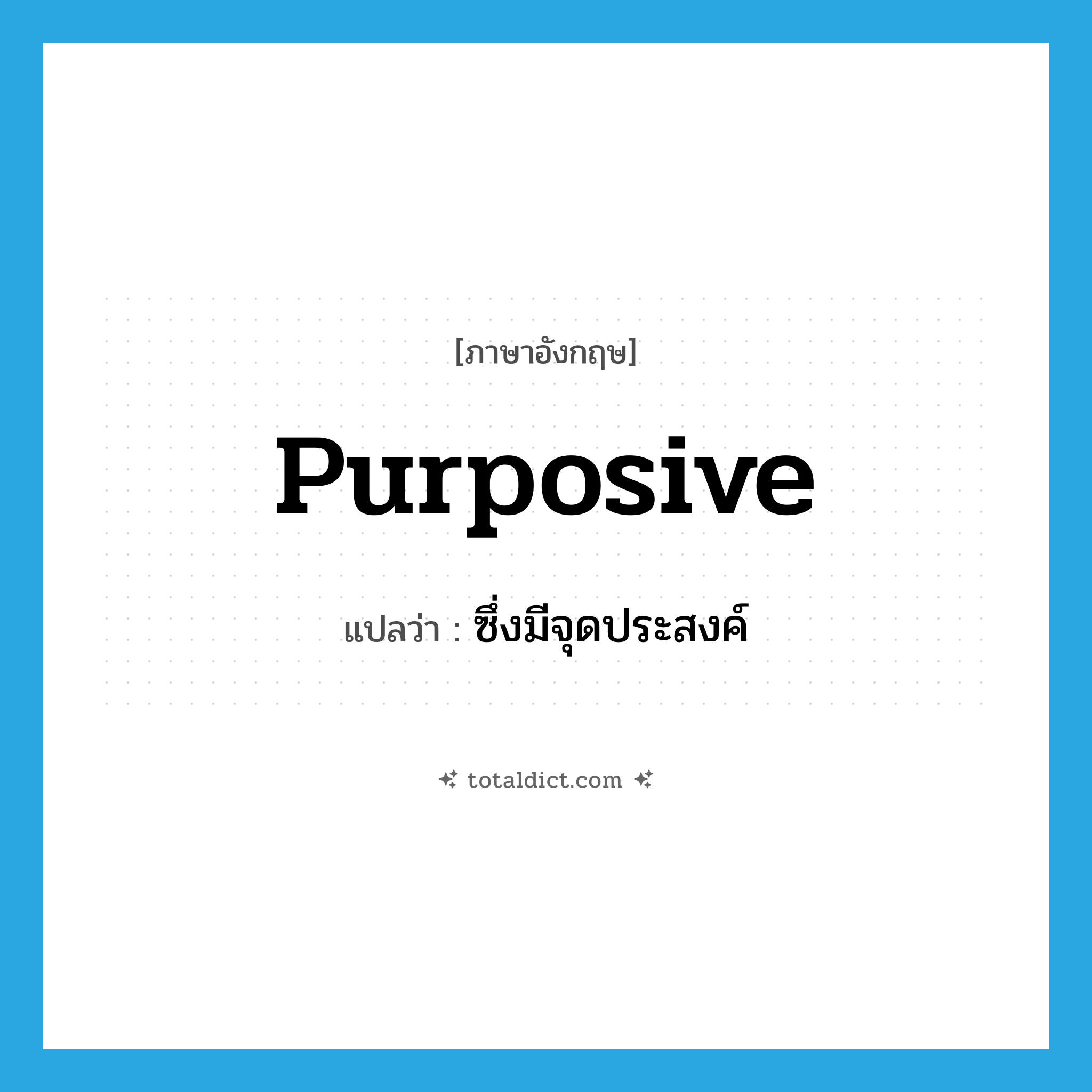 purposive แปลว่า?, คำศัพท์ภาษาอังกฤษ purposive แปลว่า ซึ่งมีจุดประสงค์ ประเภท ADJ หมวด ADJ