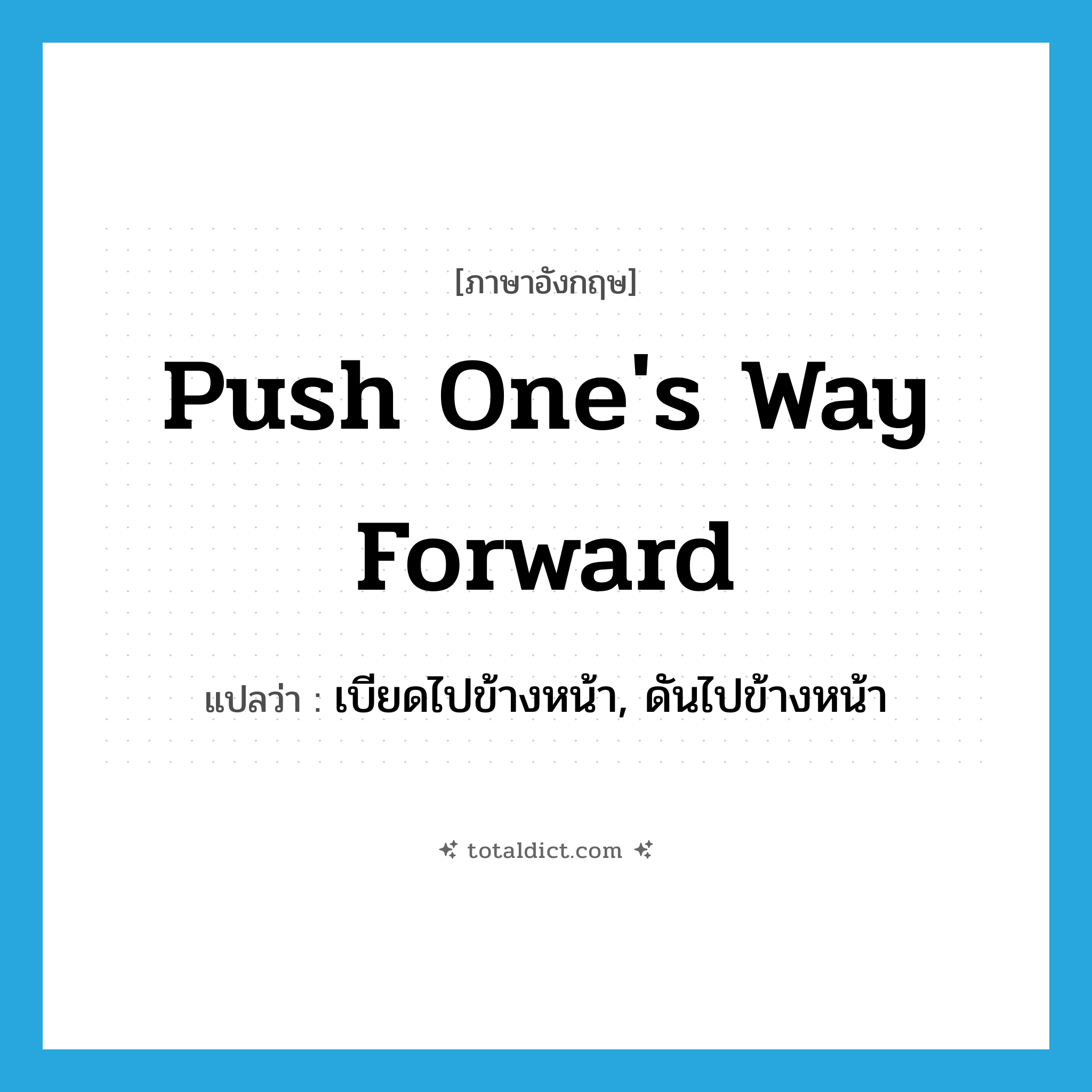 push one&#39;s way forward แปลว่า?, คำศัพท์ภาษาอังกฤษ push one&#39;s way forward แปลว่า เบียดไปข้างหน้า, ดันไปข้างหน้า ประเภท IDM หมวด IDM