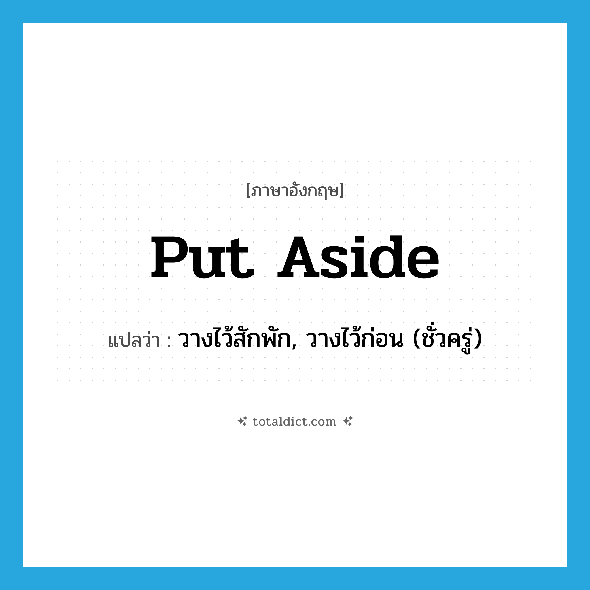 put aside แปลว่า?, คำศัพท์ภาษาอังกฤษ put aside แปลว่า วางไว้สักพัก, วางไว้ก่อน (ชั่วครู่) ประเภท PHRV หมวด PHRV