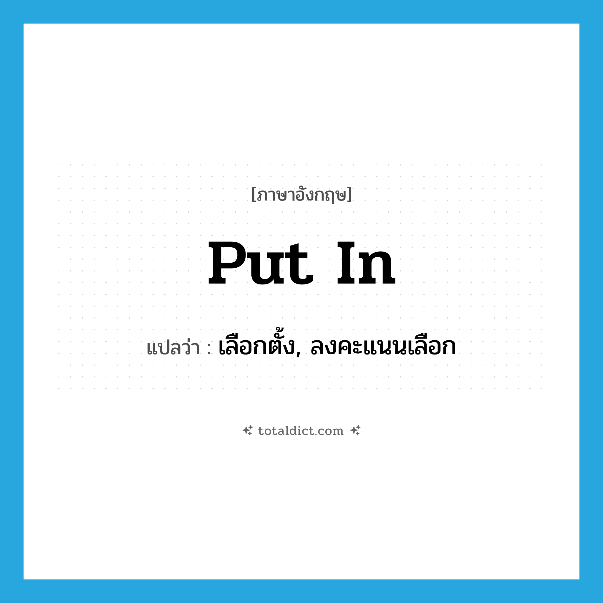 put in แปลว่า?, คำศัพท์ภาษาอังกฤษ put in แปลว่า เลือกตั้ง, ลงคะแนนเลือก ประเภท PHRV หมวด PHRV