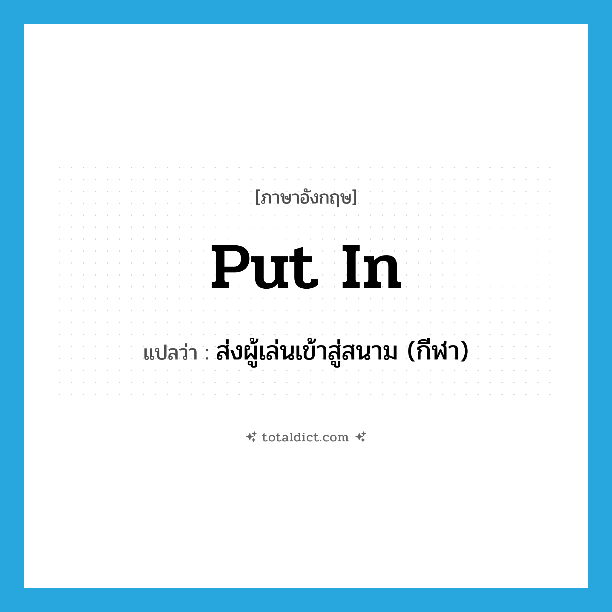 put in แปลว่า?, คำศัพท์ภาษาอังกฤษ put in แปลว่า ส่งผู้เล่นเข้าสู่สนาม (กีฬา) ประเภท PHRV หมวด PHRV