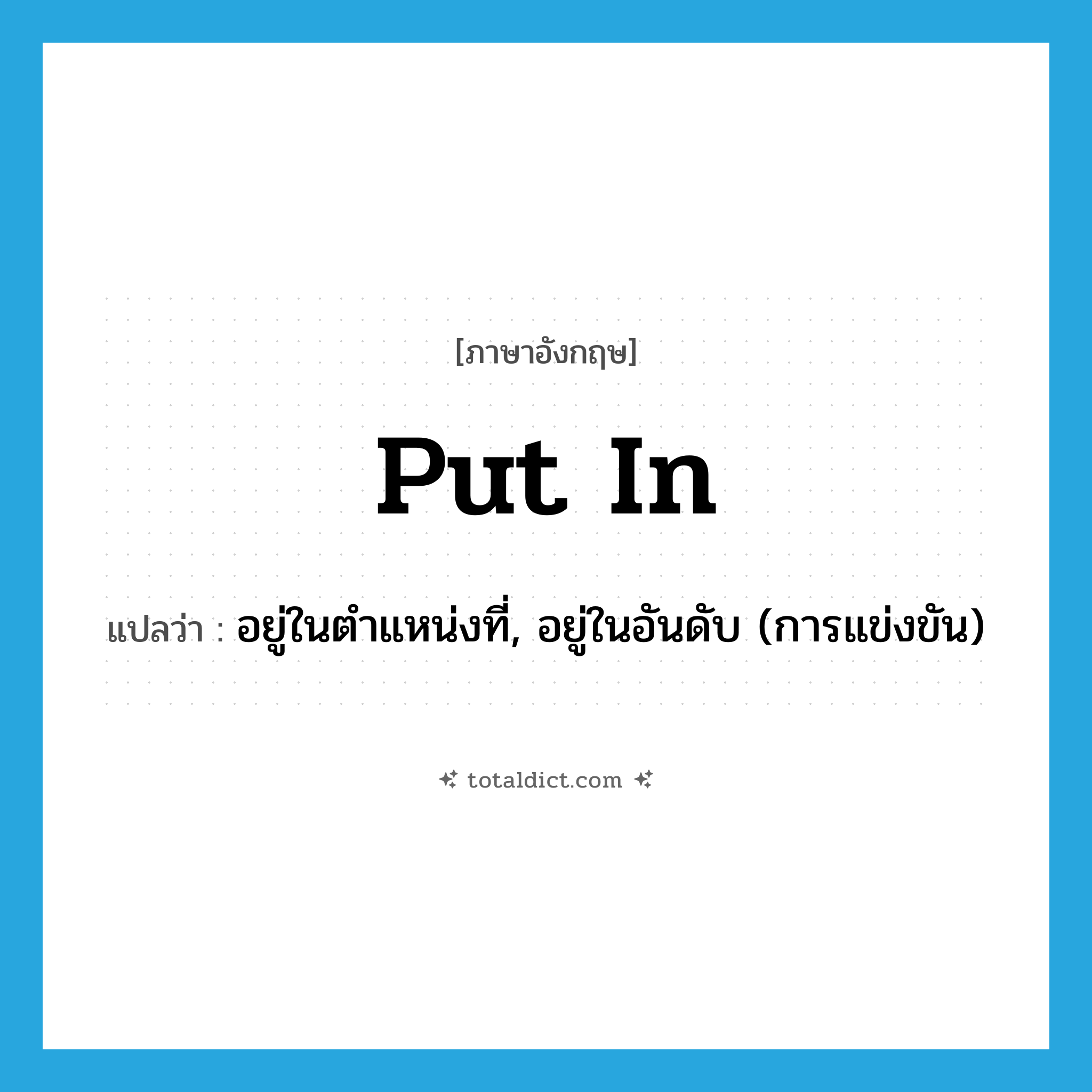 put in แปลว่า?, คำศัพท์ภาษาอังกฤษ put in แปลว่า อยู่ในตำแหน่งที่, อยู่ในอันดับ (การแข่งขัน) ประเภท PHRV หมวด PHRV