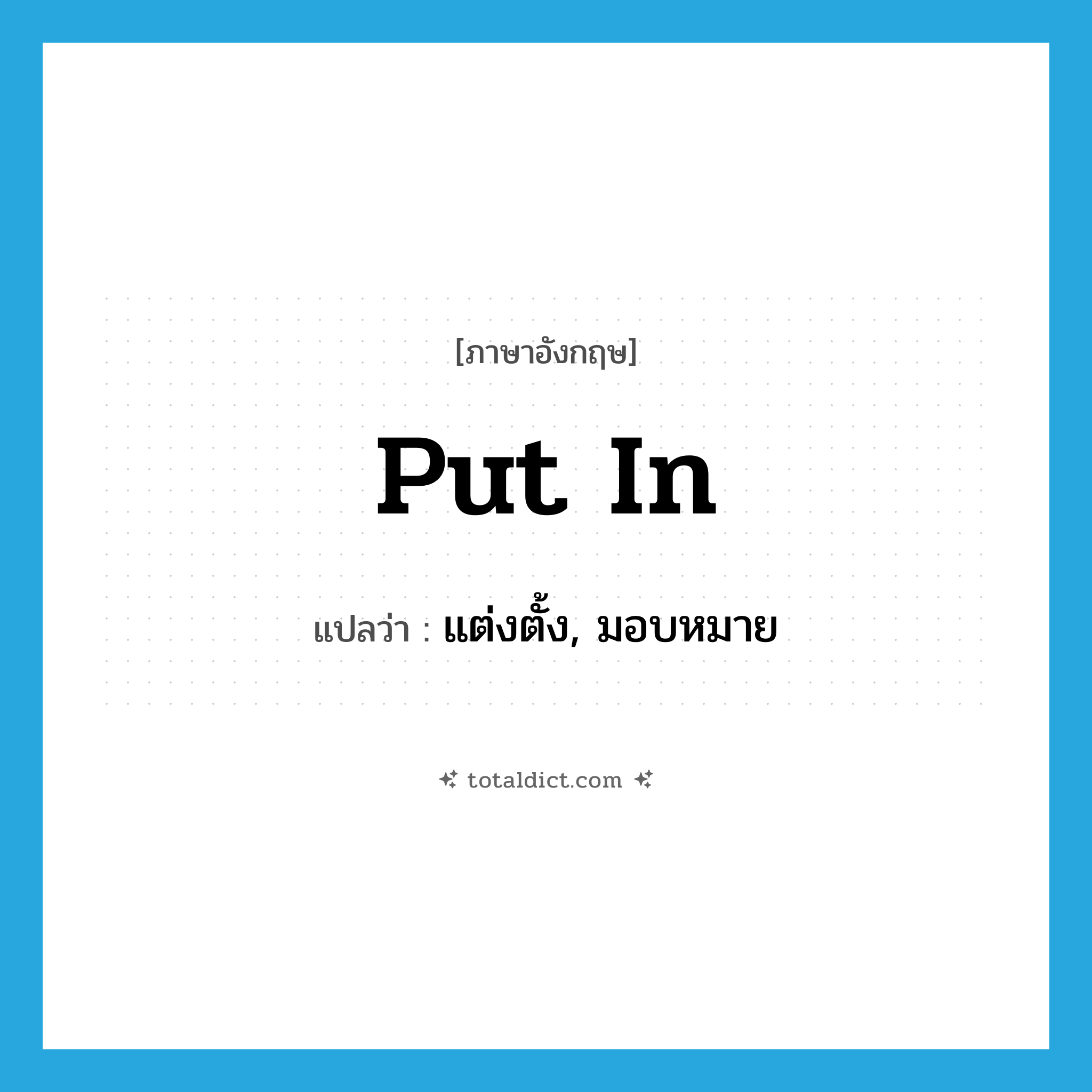 put in แปลว่า?, คำศัพท์ภาษาอังกฤษ put in แปลว่า แต่งตั้ง, มอบหมาย ประเภท PHRV หมวด PHRV