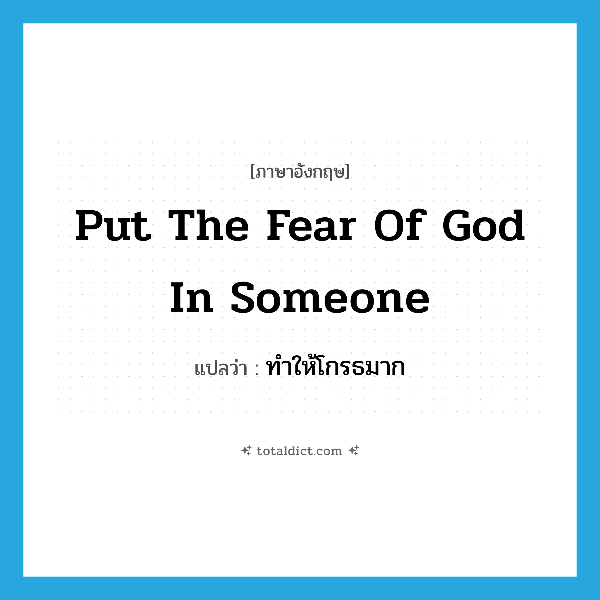 put the fear of God in someone แปลว่า?, คำศัพท์ภาษาอังกฤษ put the fear of God in someone แปลว่า ทำให้โกรธมาก ประเภท IDM หมวด IDM
