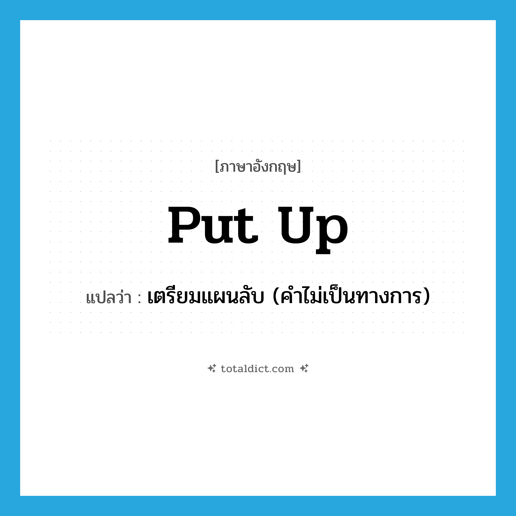put up แปลว่า?, คำศัพท์ภาษาอังกฤษ put up แปลว่า เตรียมแผนลับ (คำไม่เป็นทางการ) ประเภท PHRV หมวด PHRV