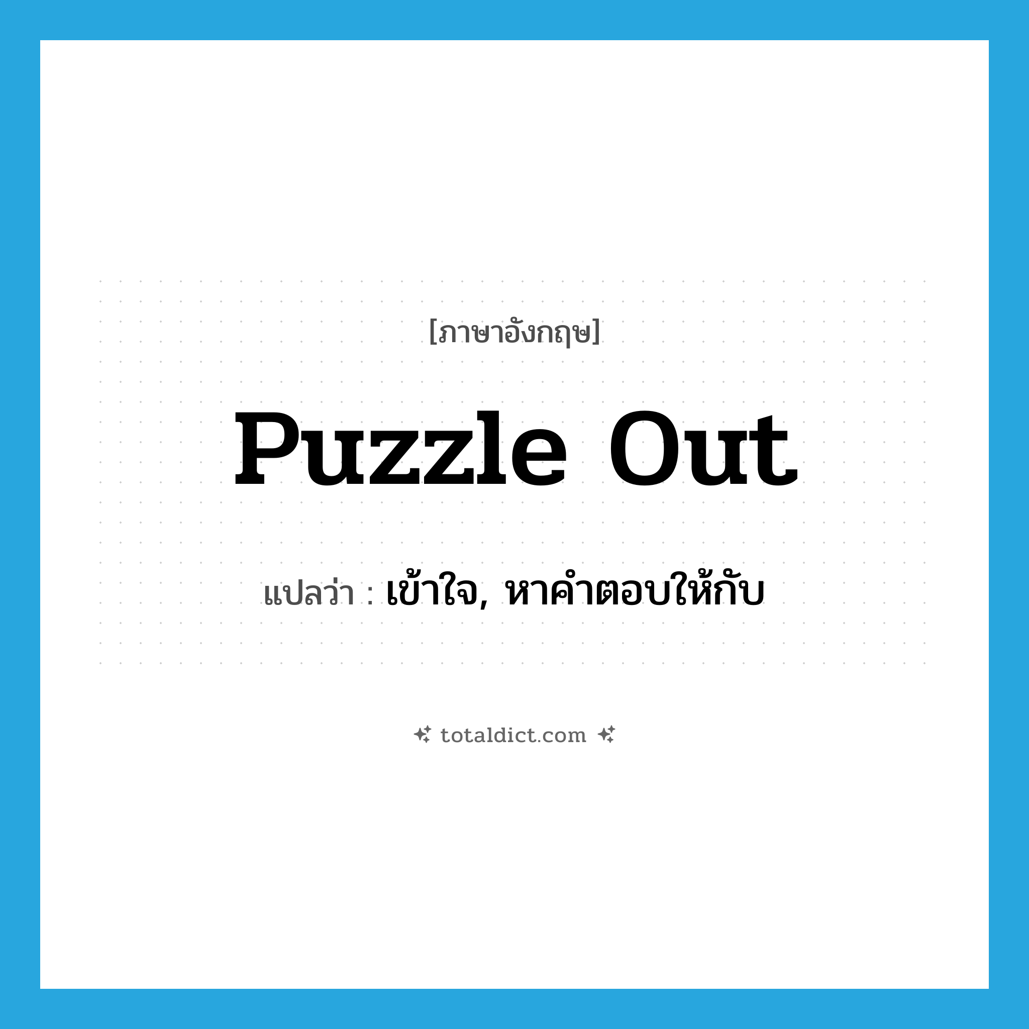 puzzle out แปลว่า?, คำศัพท์ภาษาอังกฤษ puzzle out แปลว่า เข้าใจ, หาคำตอบให้กับ ประเภท PHRV หมวด PHRV