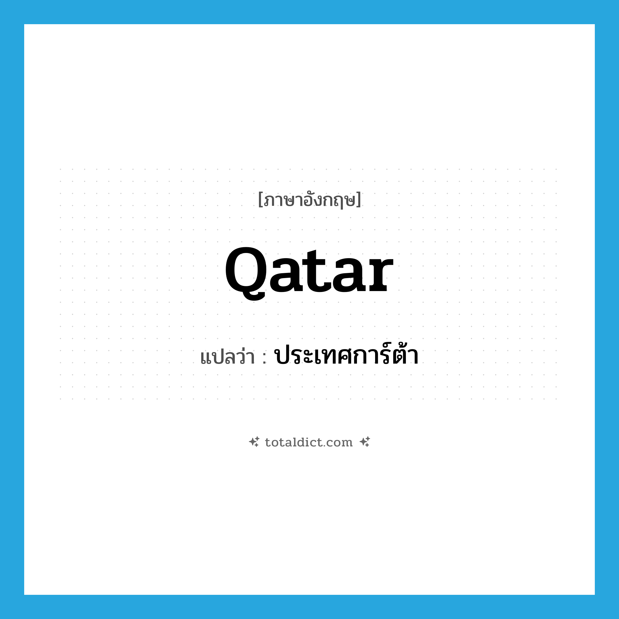 Qatar แปลว่า?, คำศัพท์ภาษาอังกฤษ Qatar แปลว่า ประเทศการ์ต้า ประเภท N หมวด N