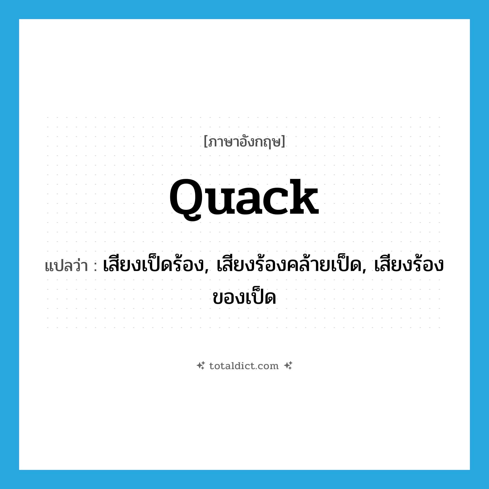 quack แปลว่า?, คำศัพท์ภาษาอังกฤษ quack แปลว่า เสียงเป็ดร้อง, เสียงร้องคล้ายเป็ด, เสียงร้องของเป็ด ประเภท N หมวด N