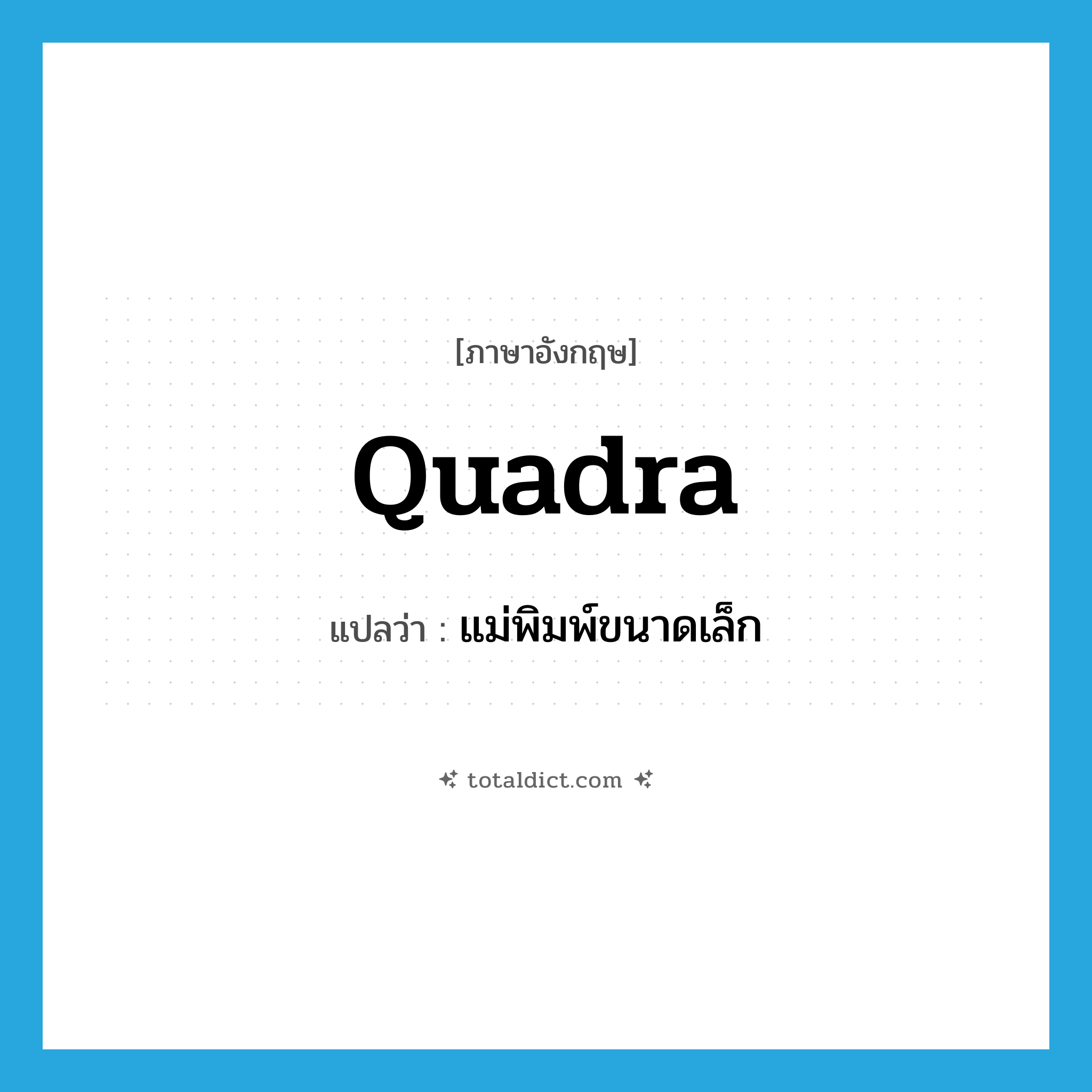 quadra แปลว่า?, คำศัพท์ภาษาอังกฤษ quadra แปลว่า แม่พิมพ์ขนาดเล็ก ประเภท N หมวด N
