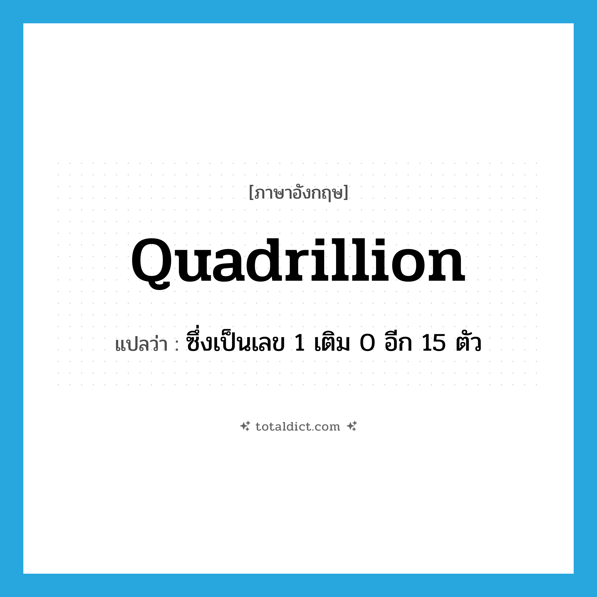 quadrillion แปลว่า?, คำศัพท์ภาษาอังกฤษ quadrillion แปลว่า ซึ่งเป็นเลข 1 เติม 0 อีก 15 ตัว ประเภท ADJ หมวด ADJ