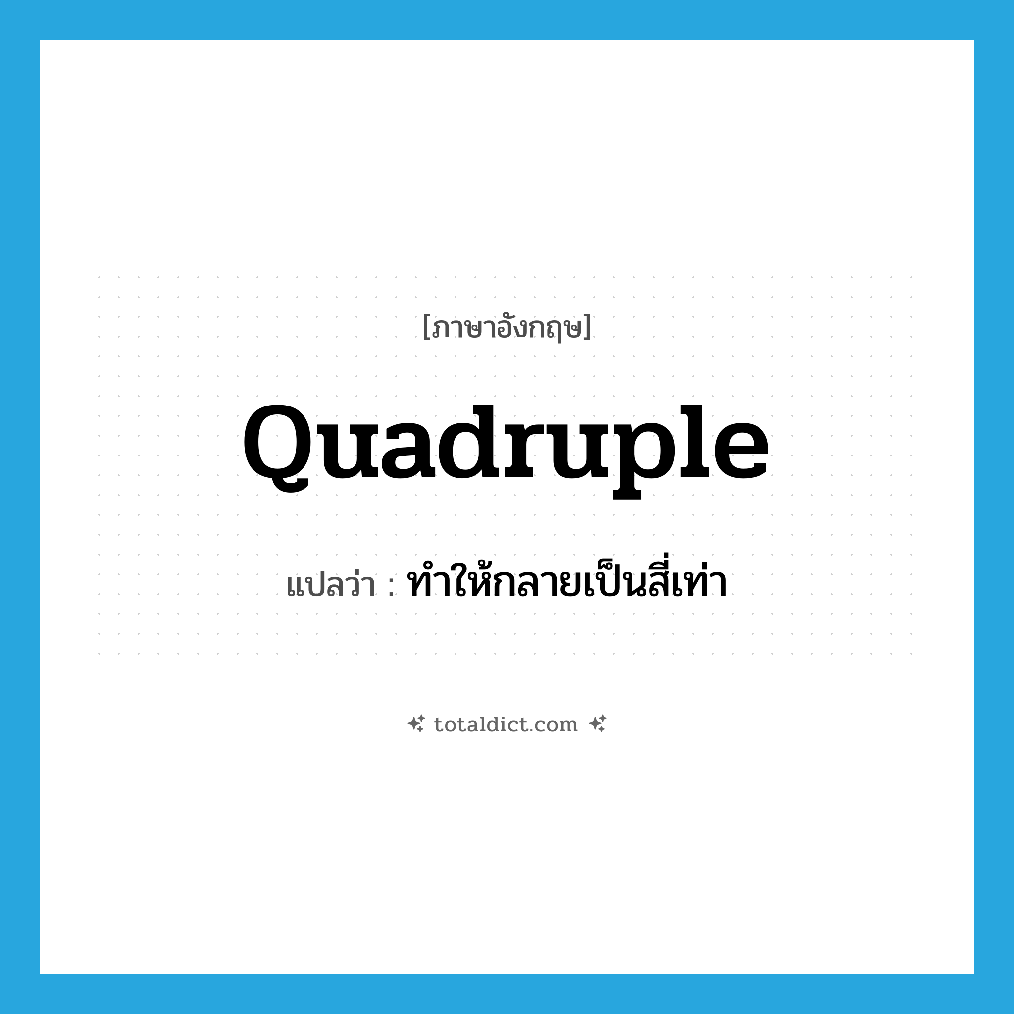 quadruple แปลว่า?, คำศัพท์ภาษาอังกฤษ quadruple แปลว่า ทำให้กลายเป็นสี่เท่า ประเภท VI หมวด VI