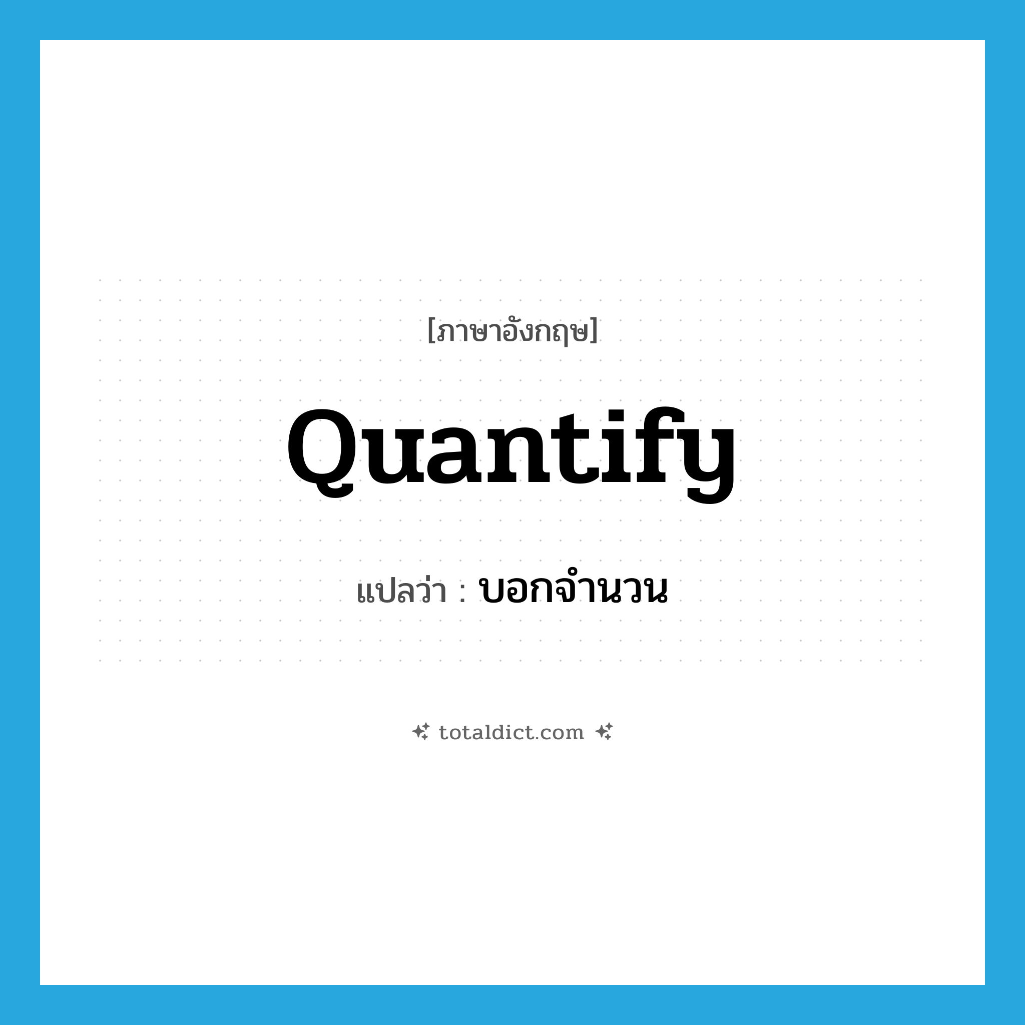 quantify แปลว่า?, คำศัพท์ภาษาอังกฤษ quantify แปลว่า บอกจำนวน ประเภท VT หมวด VT