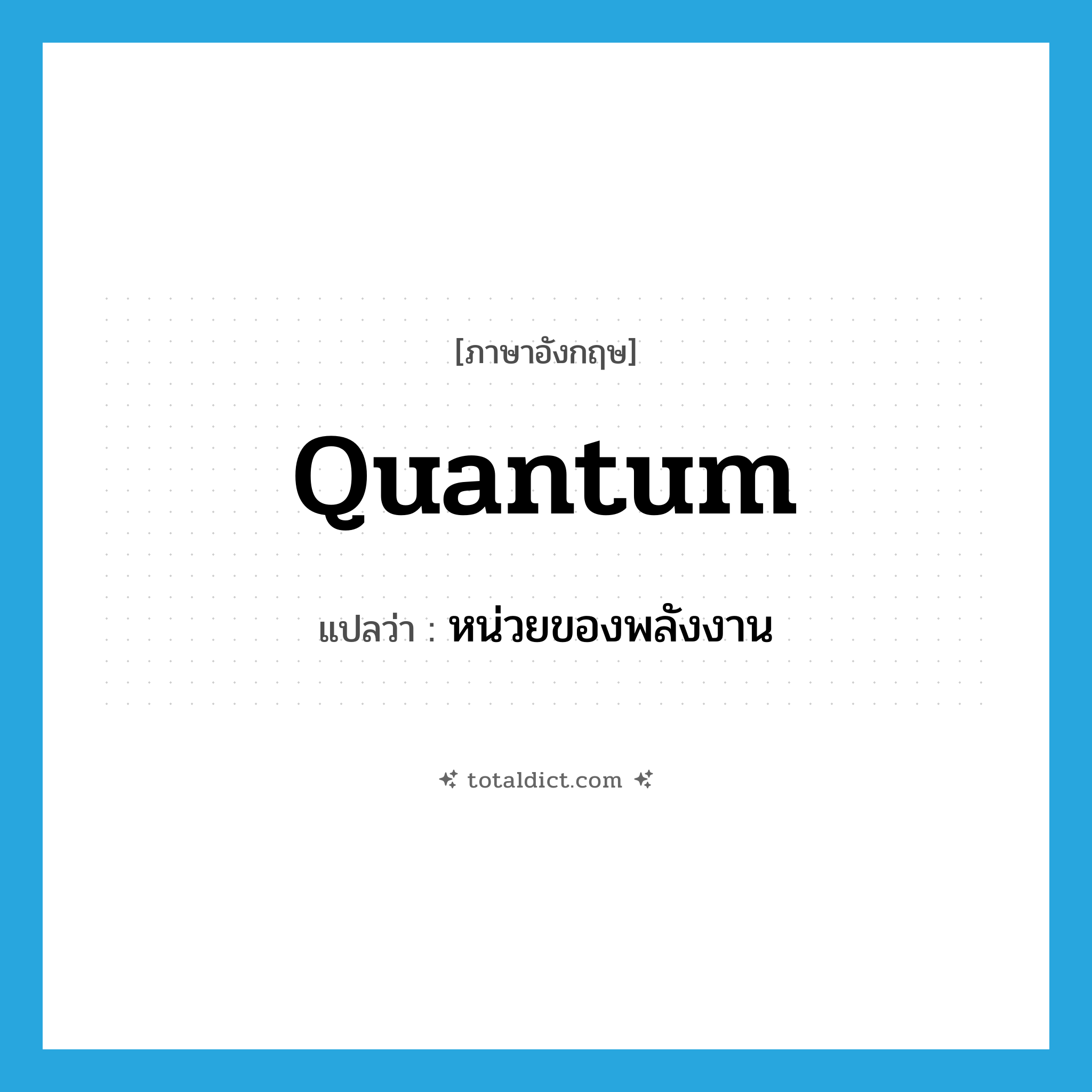 quantum แปลว่า?, คำศัพท์ภาษาอังกฤษ quantum แปลว่า หน่วยของพลังงาน ประเภท N หมวด N