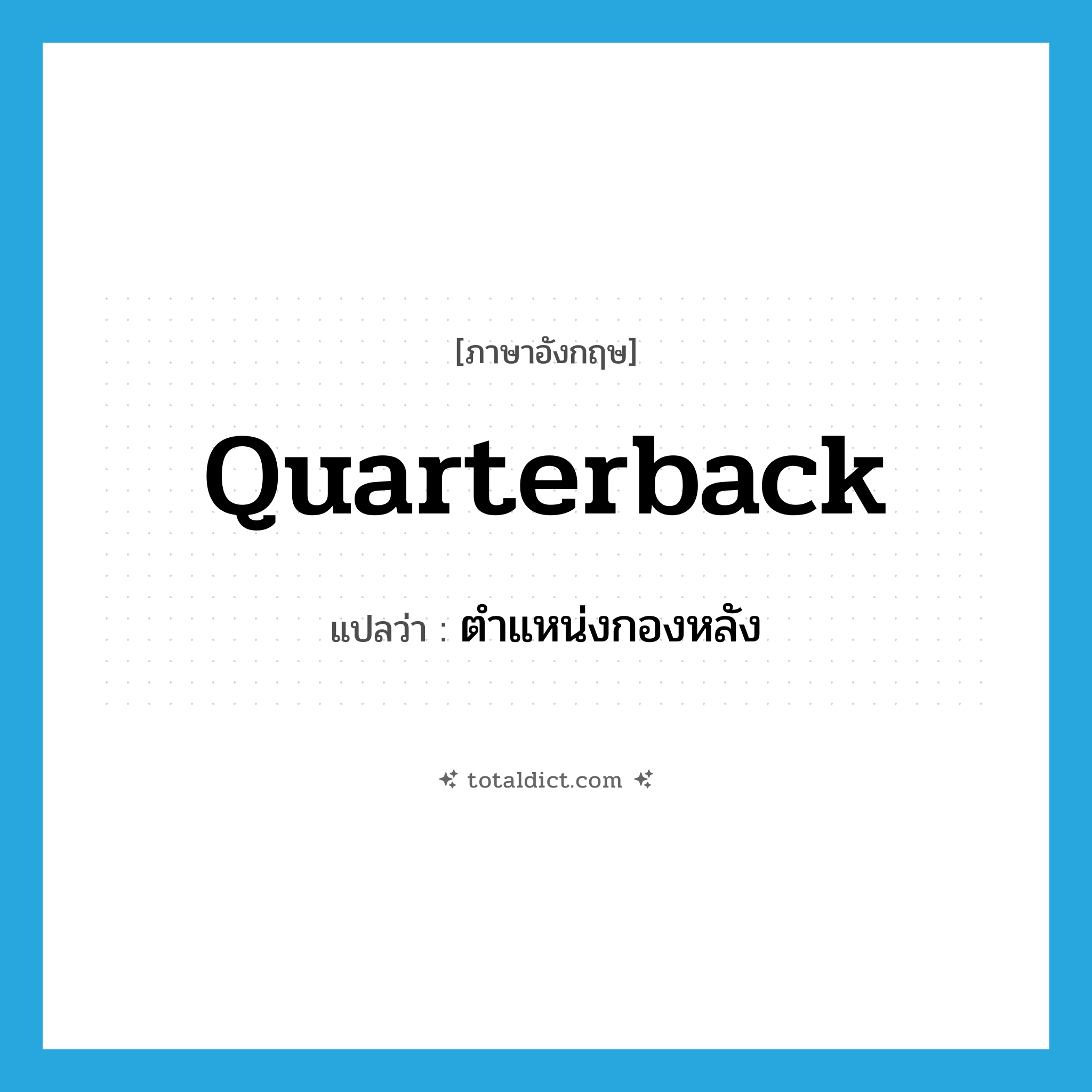 quarterback แปลว่า?, คำศัพท์ภาษาอังกฤษ quarterback แปลว่า ตำแหน่งกองหลัง ประเภท N หมวด N