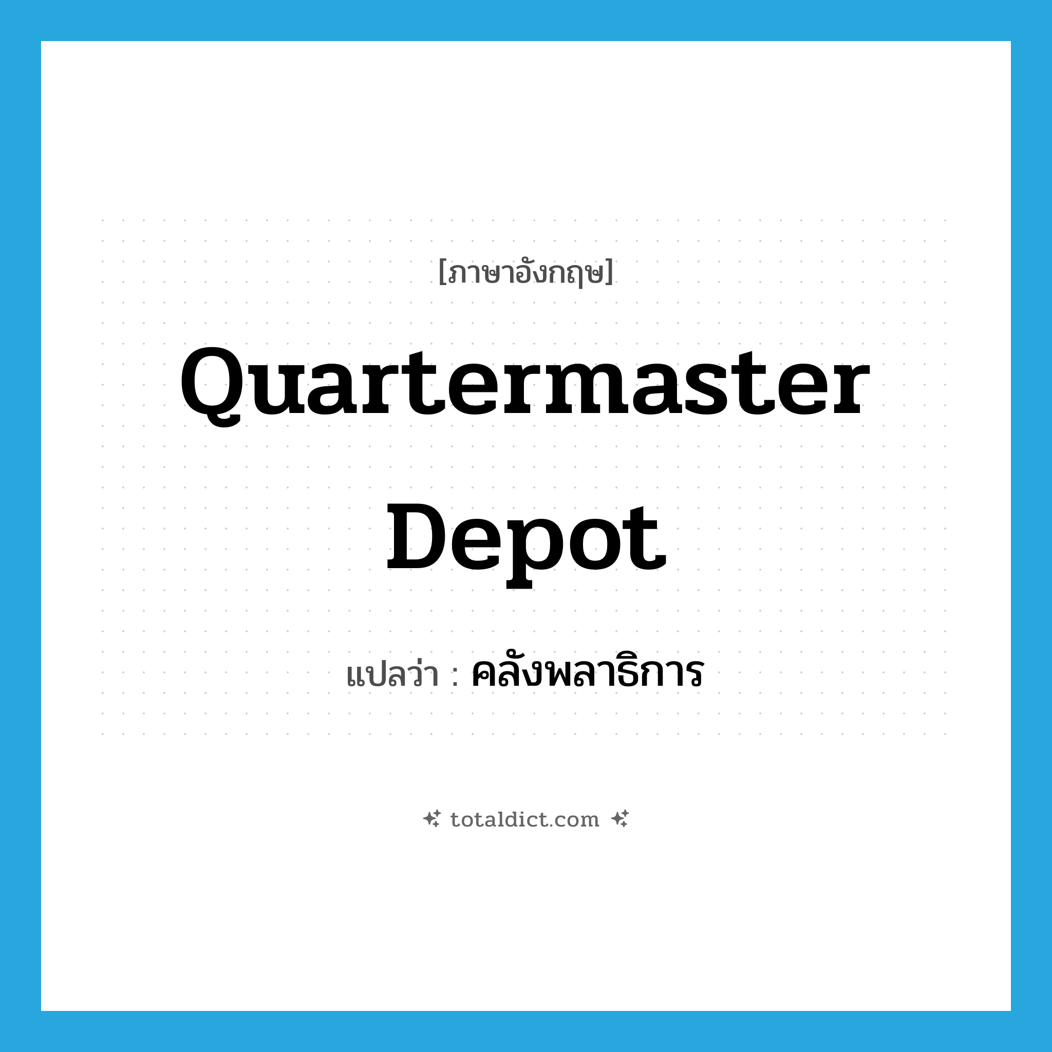 Quartermaster depot แปลว่า?, คำศัพท์ภาษาอังกฤษ Quartermaster depot แปลว่า คลังพลาธิการ ประเภท N หมวด N