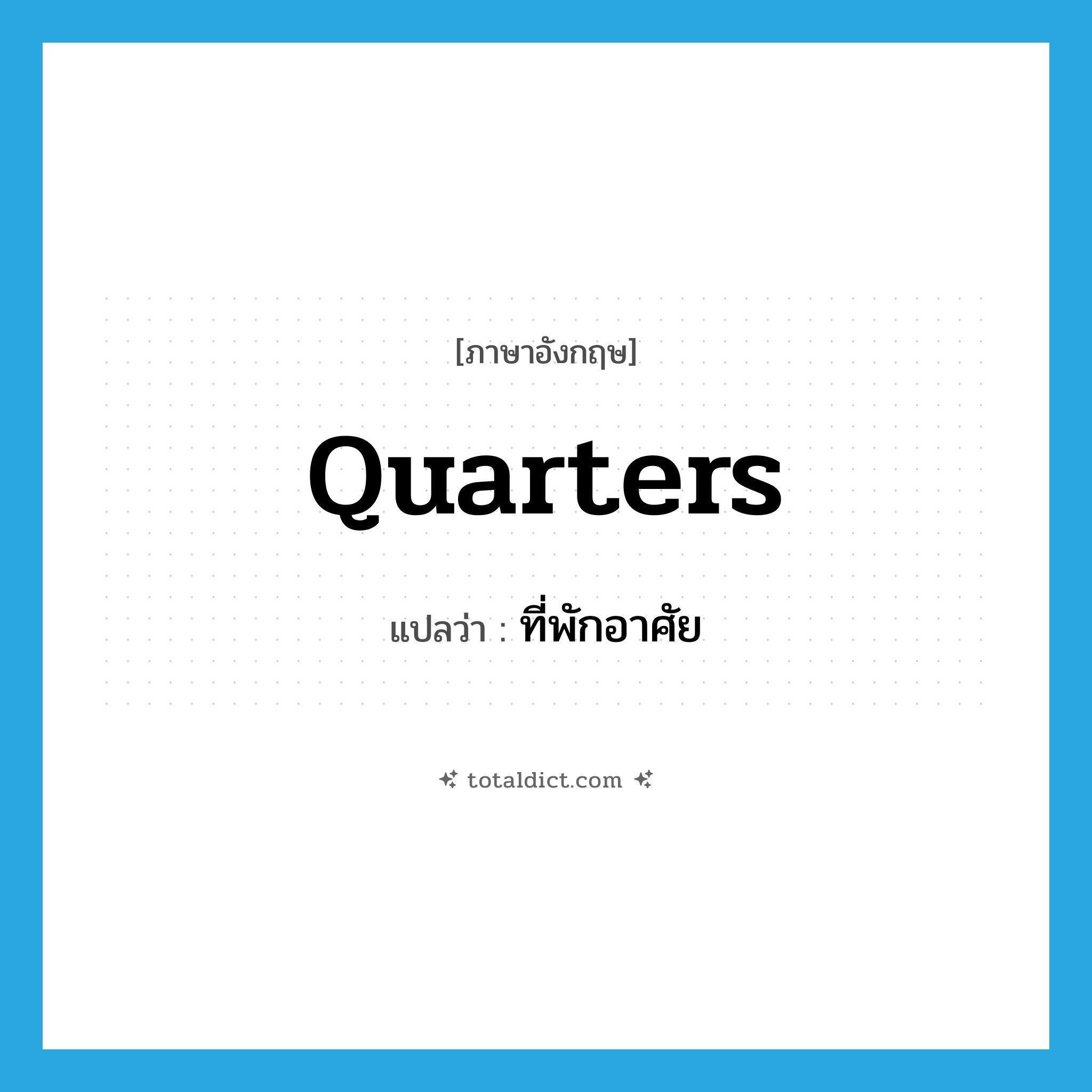 quarters แปลว่า?, คำศัพท์ภาษาอังกฤษ quarters แปลว่า ที่พักอาศัย ประเภท N หมวด N