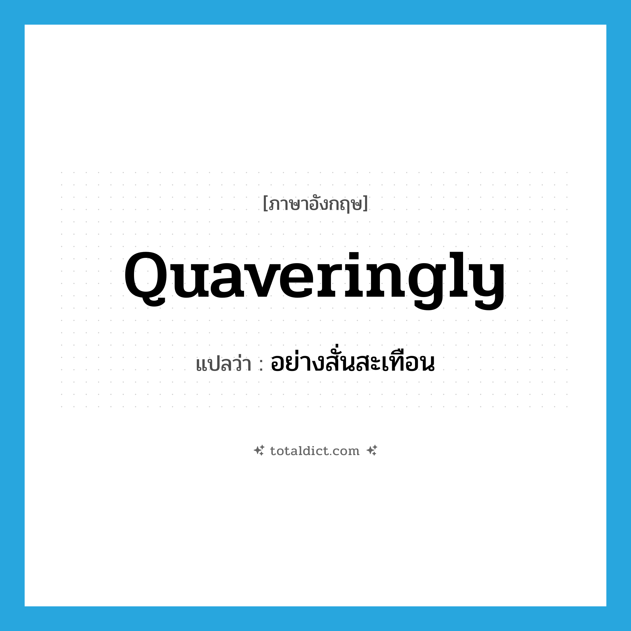 quaveringly แปลว่า?, คำศัพท์ภาษาอังกฤษ quaveringly แปลว่า อย่างสั่นสะเทือน ประเภท ADV หมวด ADV