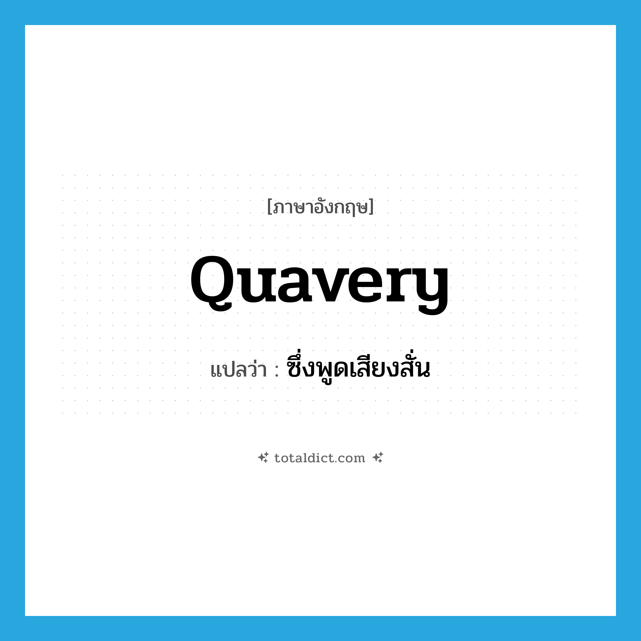 quavery แปลว่า?, คำศัพท์ภาษาอังกฤษ quavery แปลว่า ซึ่งพูดเสียงสั่น ประเภท ADJ หมวด ADJ